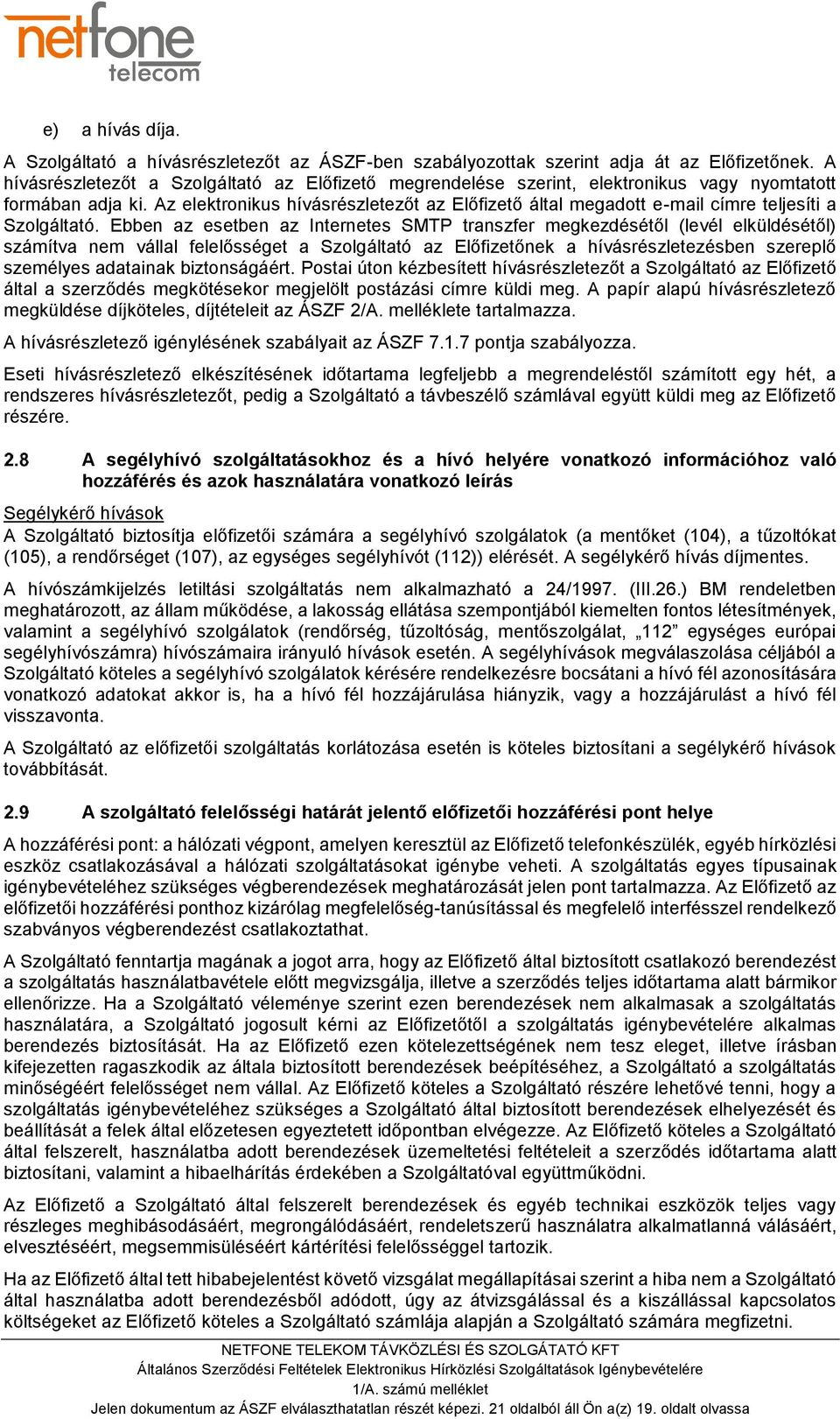 Az elektronikus hívásrészletezőt az Előfizető által megadott e-mail címre teljesíti a Szolgáltató.