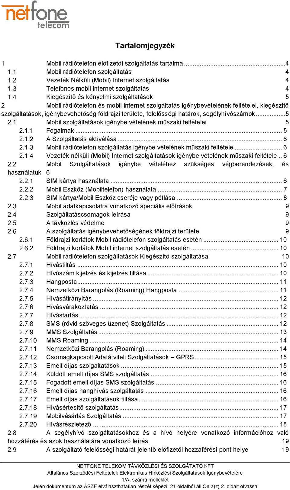 internet szolgáltatás igénybevételének feltételei, kiegészítő szolgáltatások, igénybevehetőség földrajzi területe, felelősségi határok, segélyhívószámok.