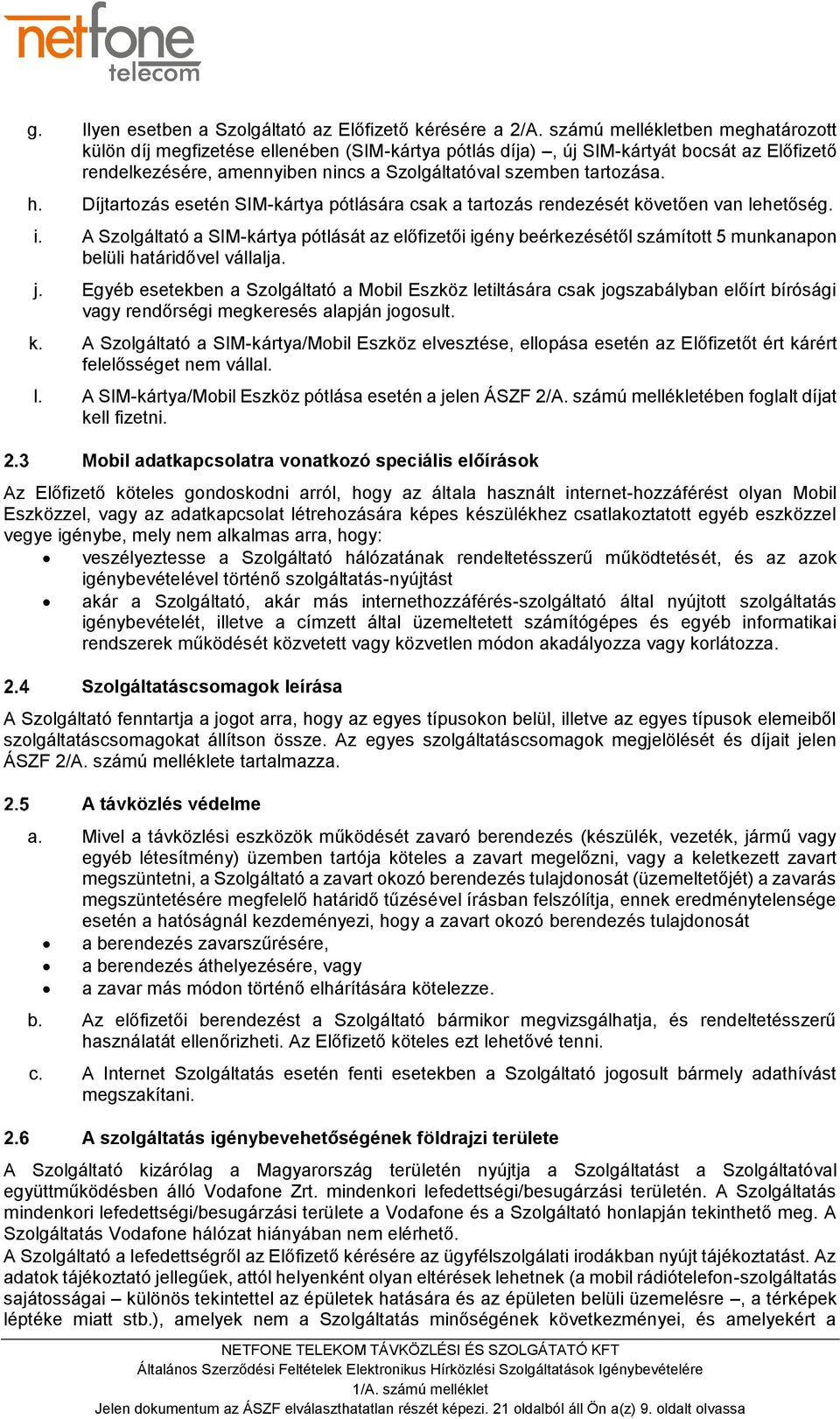 Díjtartozás esetén SIM-kártya pótlására csak a tartozás rendezését követően van lehetőség. i.