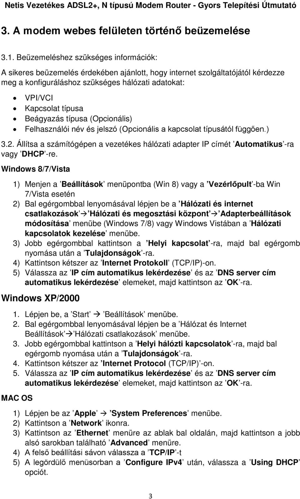 Beágyazás típusa (Opcionális) Felhasználói név és jelszó (Opcionális a kapcsolat típusától függően.) 3.2. Állítsa a számítógépen a vezetékes hálózati adapter IP címét Automatikus -ra vagy DHCP -re.