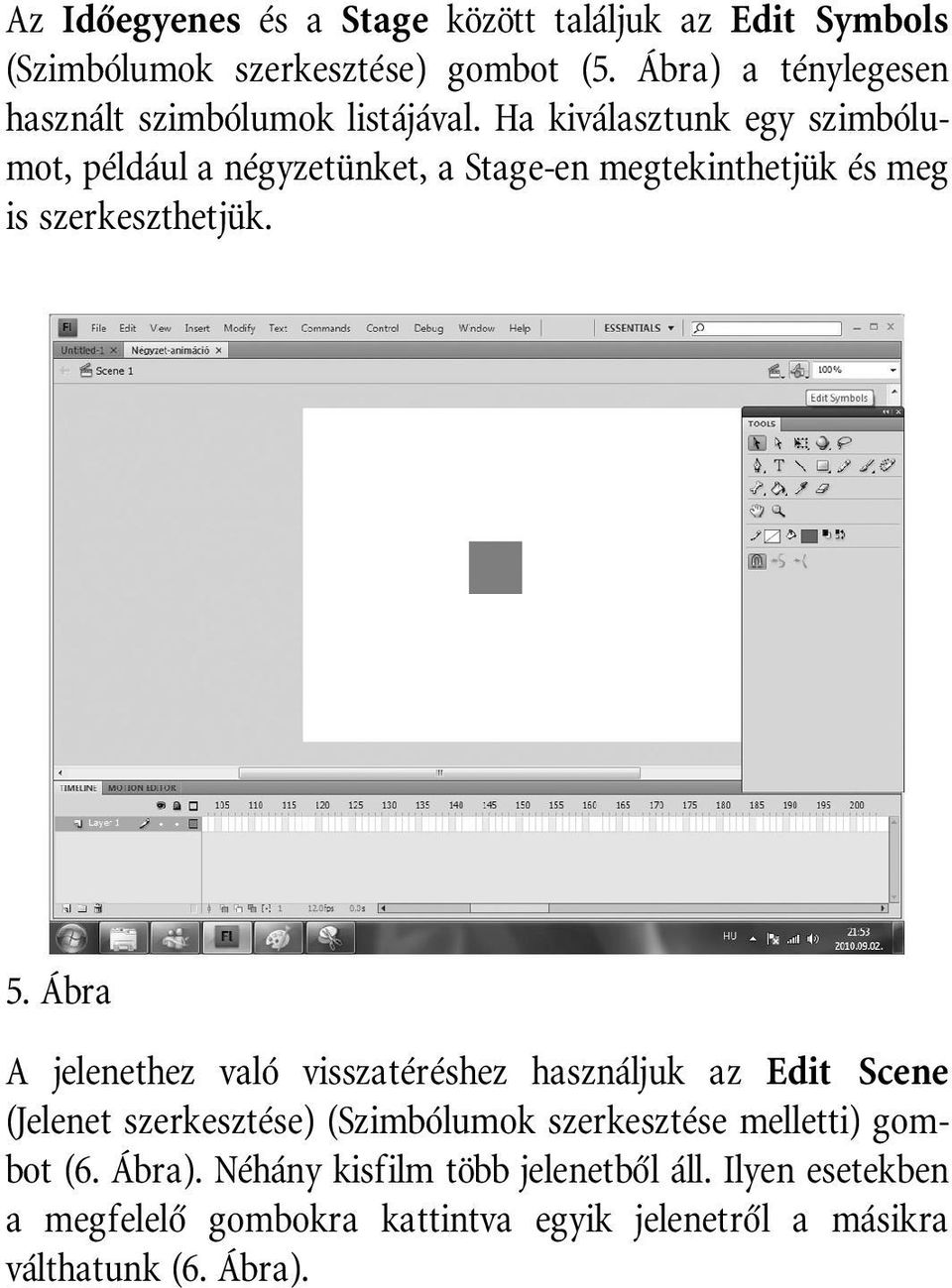 Ha kiválasztunk egy szimbólumot, például a négyzetünket, a Stage-en megtekinthetjük és meg is szerkeszthetjük. 5.