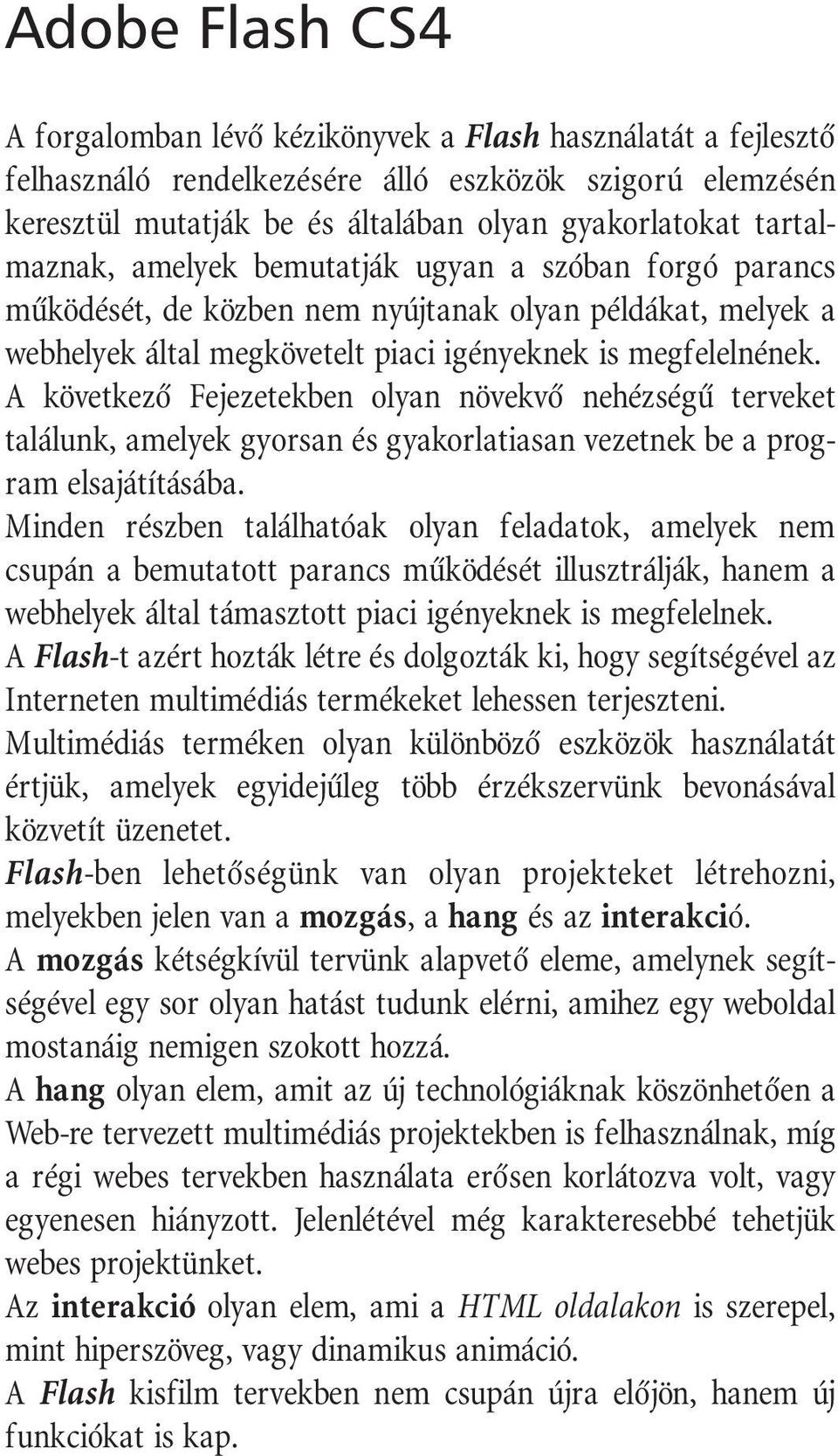 A következô Fejezetekben olyan növekvô nehézségû terveket találunk, amelyek gyorsan és gyakorlatiasan vezetnek be a program elsajátításába.