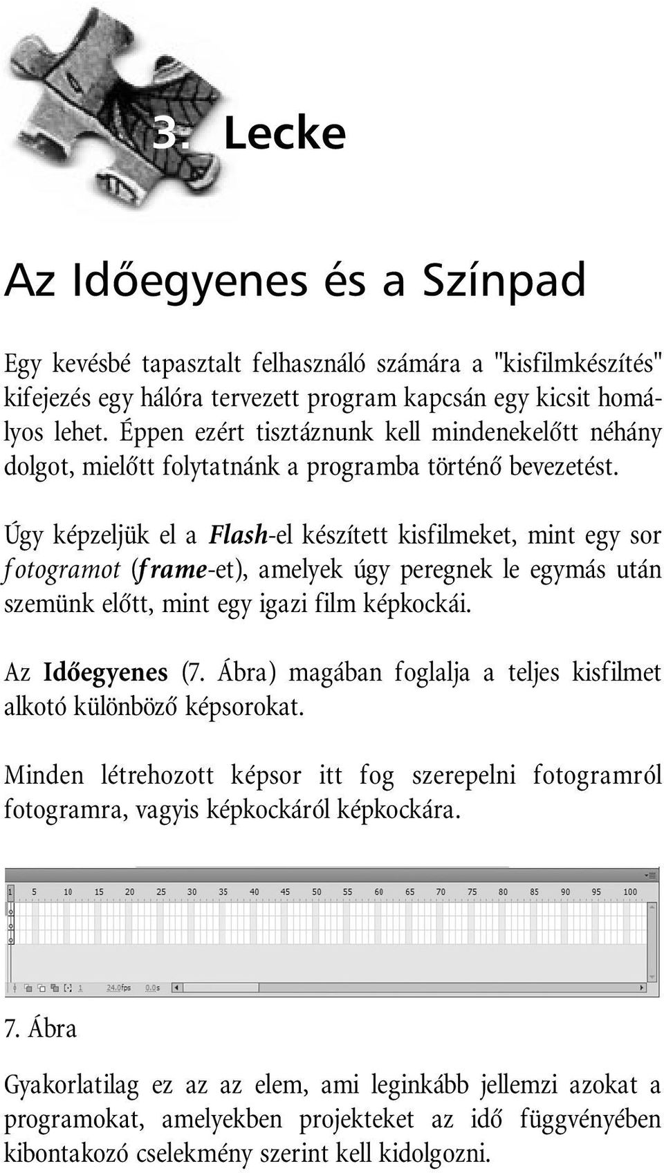 Úgy képzeljük el a Flash-el készített kisfilmeket, mint egy sor fotogramot (frame-et), amelyek úgy peregnek le egymás után szemünk elõtt, mint egy igazi film képkockái. Az Idõegyenes (7.