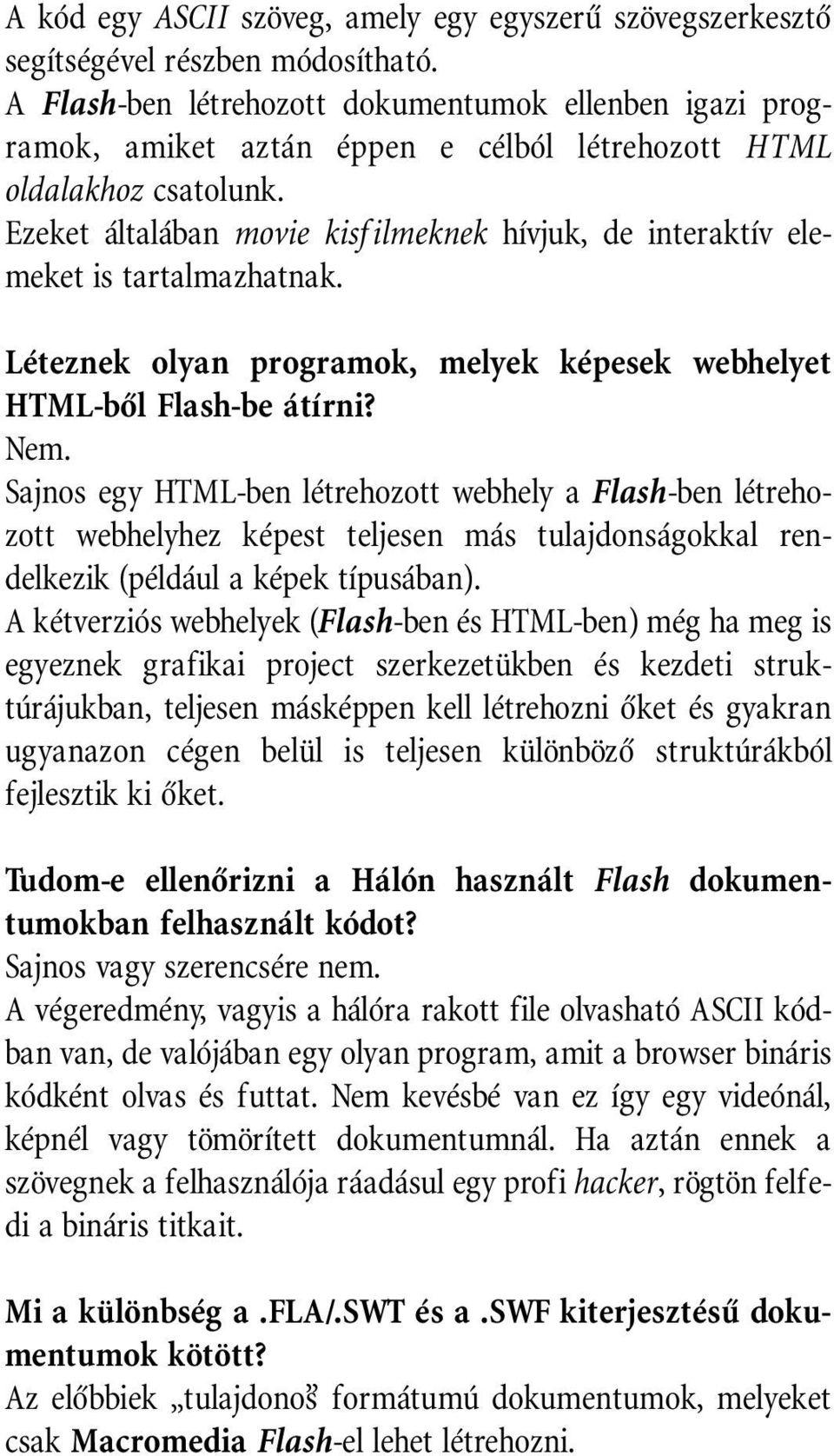 Ezeket általában movie kisfilmeknek hívjuk, de interaktív elemeket is tartalmazhatnak. Léteznek olyan programok, melyek képesek webhelyet HTML-bôl Flash-be átírni? Nem.