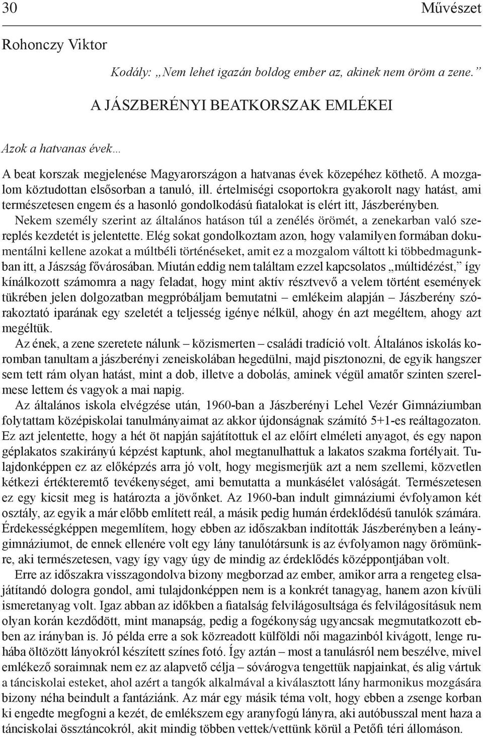 értelmiségi csoportokra gyakorolt nagy hatást, ami természetesen engem és a hasonló gondolkodású fiatalokat is elért itt, Jászberényben.