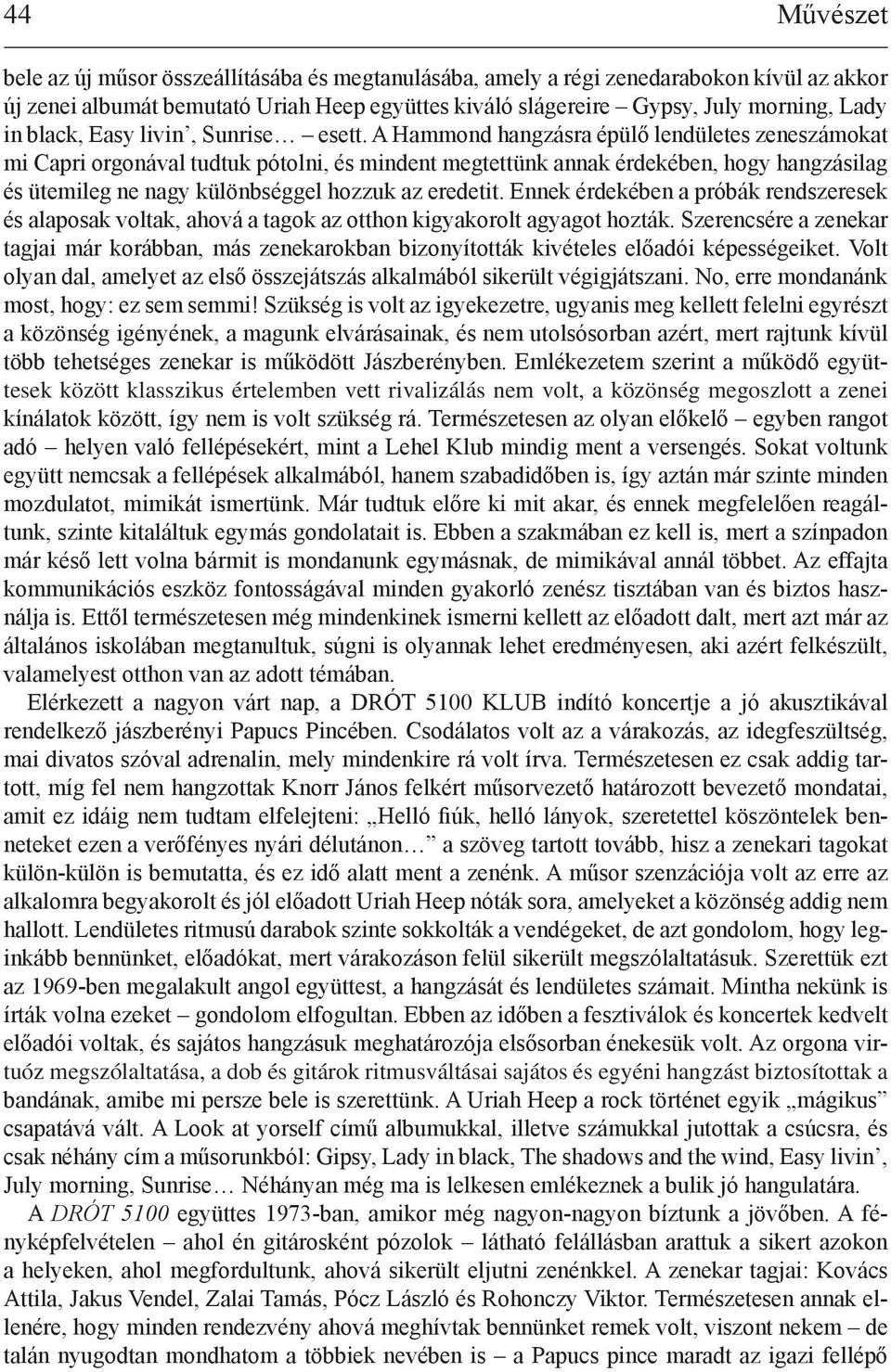 A Hammond hangzásra épülő lendületes zeneszámokat mi Capri orgonával tudtuk pótolni, és mindent megtettünk annak érdekében, hogy hangzásilag és ütemileg ne nagy különbséggel hozzuk az eredetit.