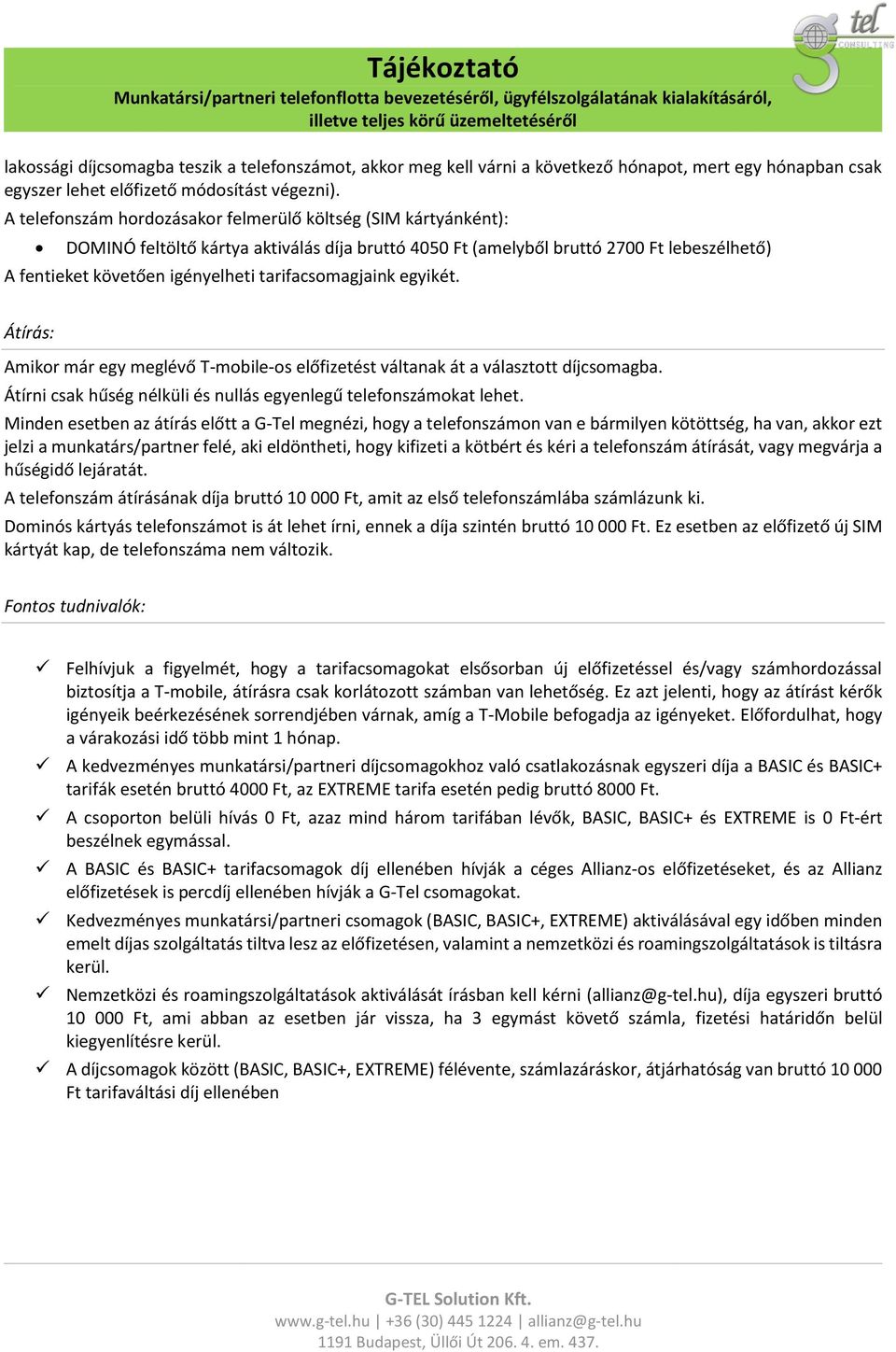 tarifacsomagjaink egyikét. Átírás: Amikor már egy meglévő T-mobile-os előfizetést váltanak át a választott díjcsomagba. Átírni csak hűség nélküli és nullás egyenlegű telefonszámokat lehet.