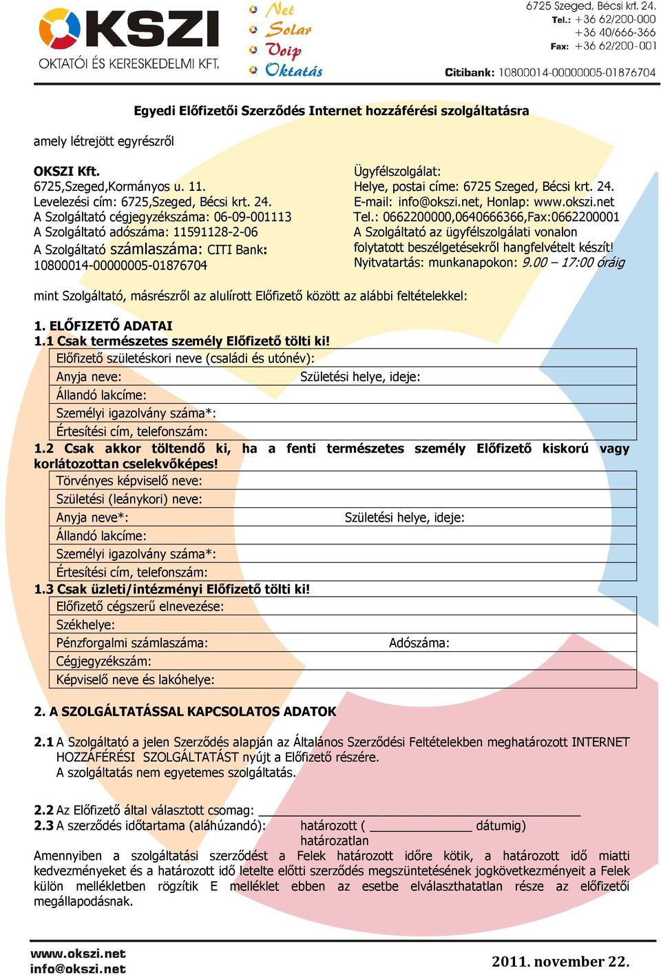 Bécsi krt. 24. E-mail: info@okszi.net, Honlap: www.okszi.net Tel.: 0662200000,0640666366,Fax:0662200001 A Szolgáltató az ügyfélszolgálati vonalon folytatott beszélgetésekről hangfelvételt készít!