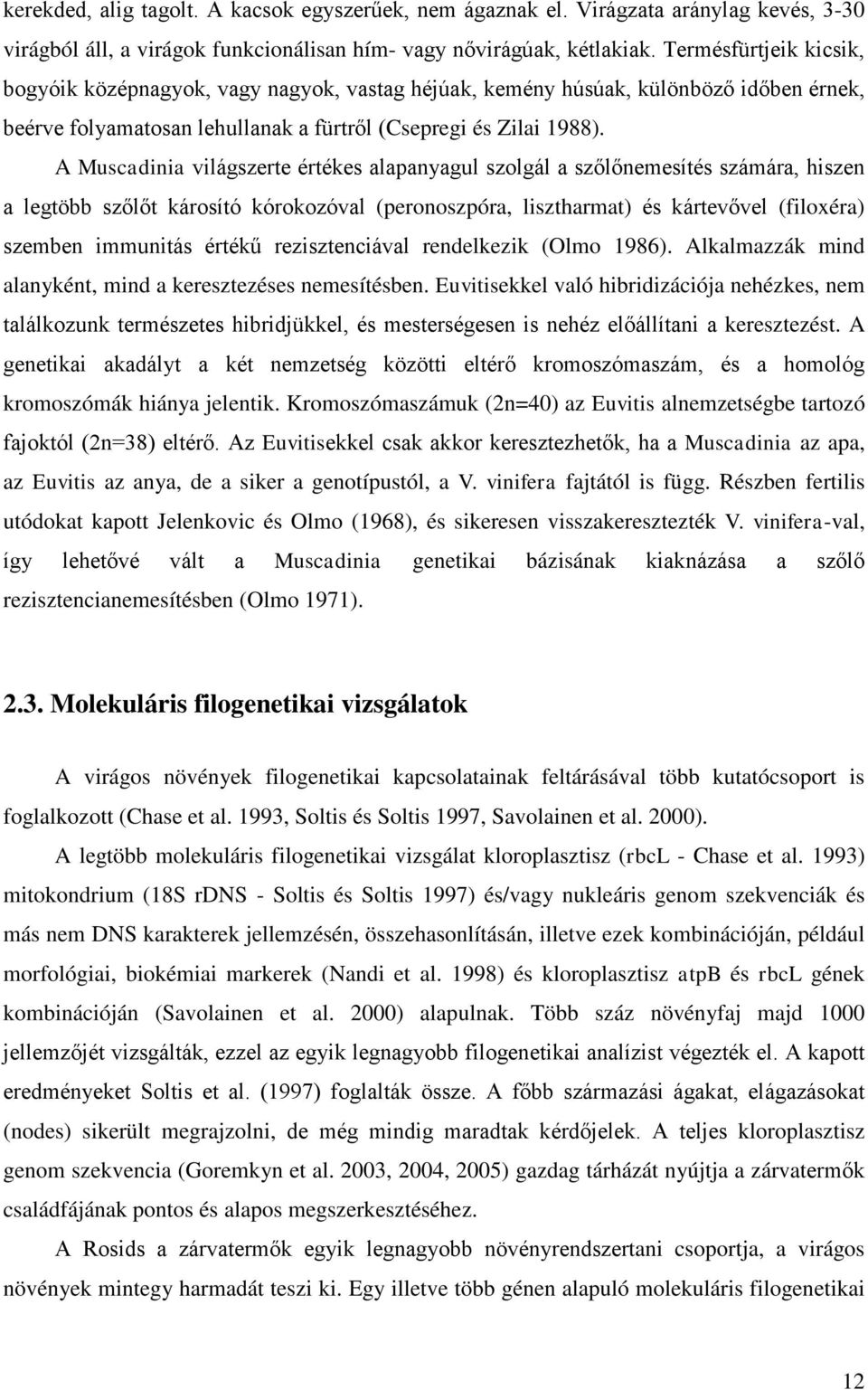 A Muscadinia világszerte értékes alapanyagul szolgál a szőlőnemesítés számára, hiszen a legtöbb szőlőt károsító kórokozóval (peronoszpóra, lisztharmat) és kártevővel (filoxéra) szemben immunitás