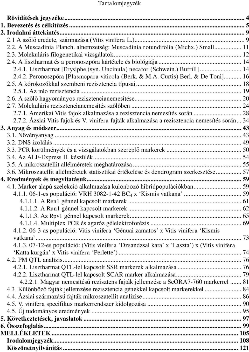 Uncinula) necator (Schwein.) Burrill]... 14 2.4.2. Peronoszpóra [Plasmopara viticola (Berk. & M.A. Curtis) Berl. & De Toni]... 16 2.5. A kórokozókkal szembeni rezisztencia típusai... 18 2.5.1. Az mlo rezisztencia.