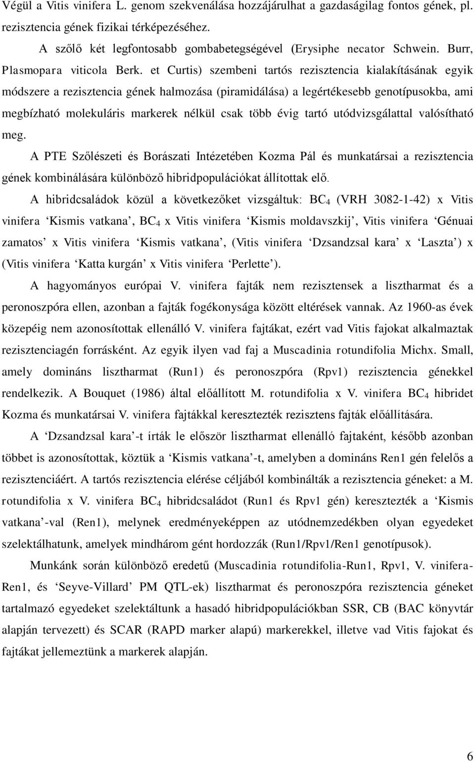 et Curtis) szembeni tartós rezisztencia kialakításának egyik módszere a rezisztencia gének halmozása (piramidálása) a legértékesebb genotípusokba, ami megbízható molekuláris markerek nélkül csak több