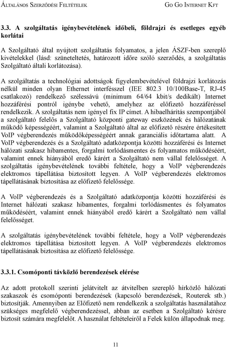 A szolgáltatás a technológiai adottságok figyelembevételével földrajzi korlátozás nélkül minden olyan Ethernet interfésszel (IEE 802.