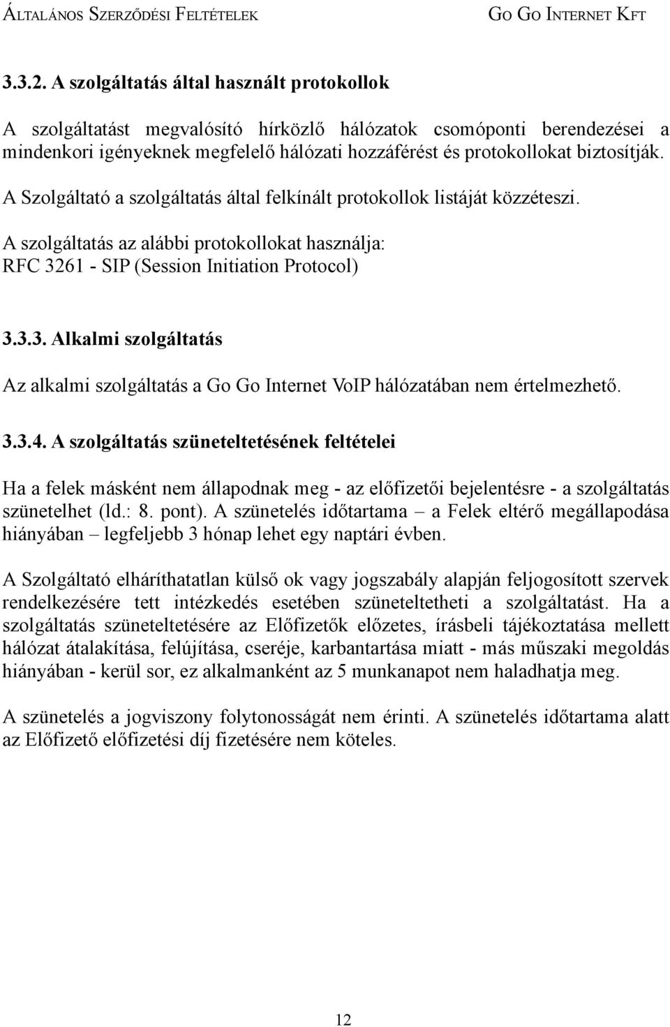 A Szolgáltató a szolgáltatás által felkínált protokollok listáját közzéteszi. A szolgáltatás az alábbi protokollokat használja: RFC 32