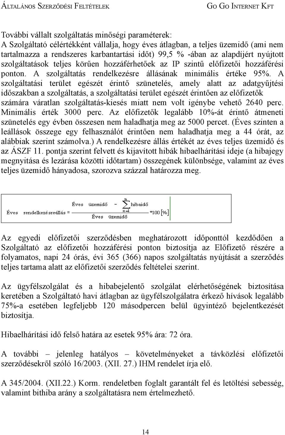 A szolgáltatási terület egészét érintő szünetelés, amely alatt az adatgyűjtési időszakban a szolgáltatás, a szolgáltatási terület egészét érintően az előfizetők számára váratlan szolgáltatás-kiesés