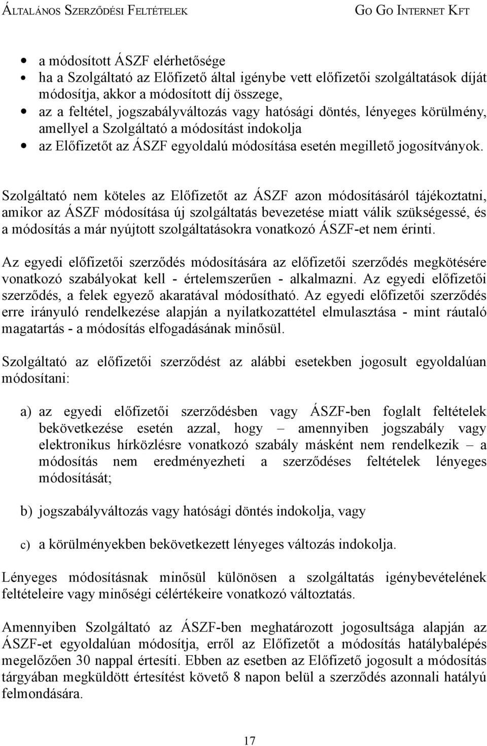 Szolgáltató nem köteles az Előfizetőt az ÁSZF azon módosításáról tájékoztatni, amikor az ÁSZF módosítása új szolgáltatás bevezetése miatt válik szükségessé, és a módosítás a már nyújtott