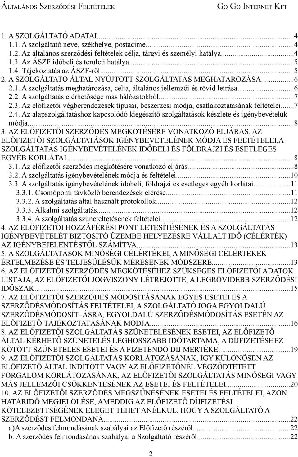 ..7 2.3. Az előfizetői végberendezések típusai, beszerzési módja, csatlakoztatásának feltételei...7 2.4. Az alapszolgáltatáshoz kapcsolódó kiegészítő szolgáltatások készlete és igénybevételük módja.