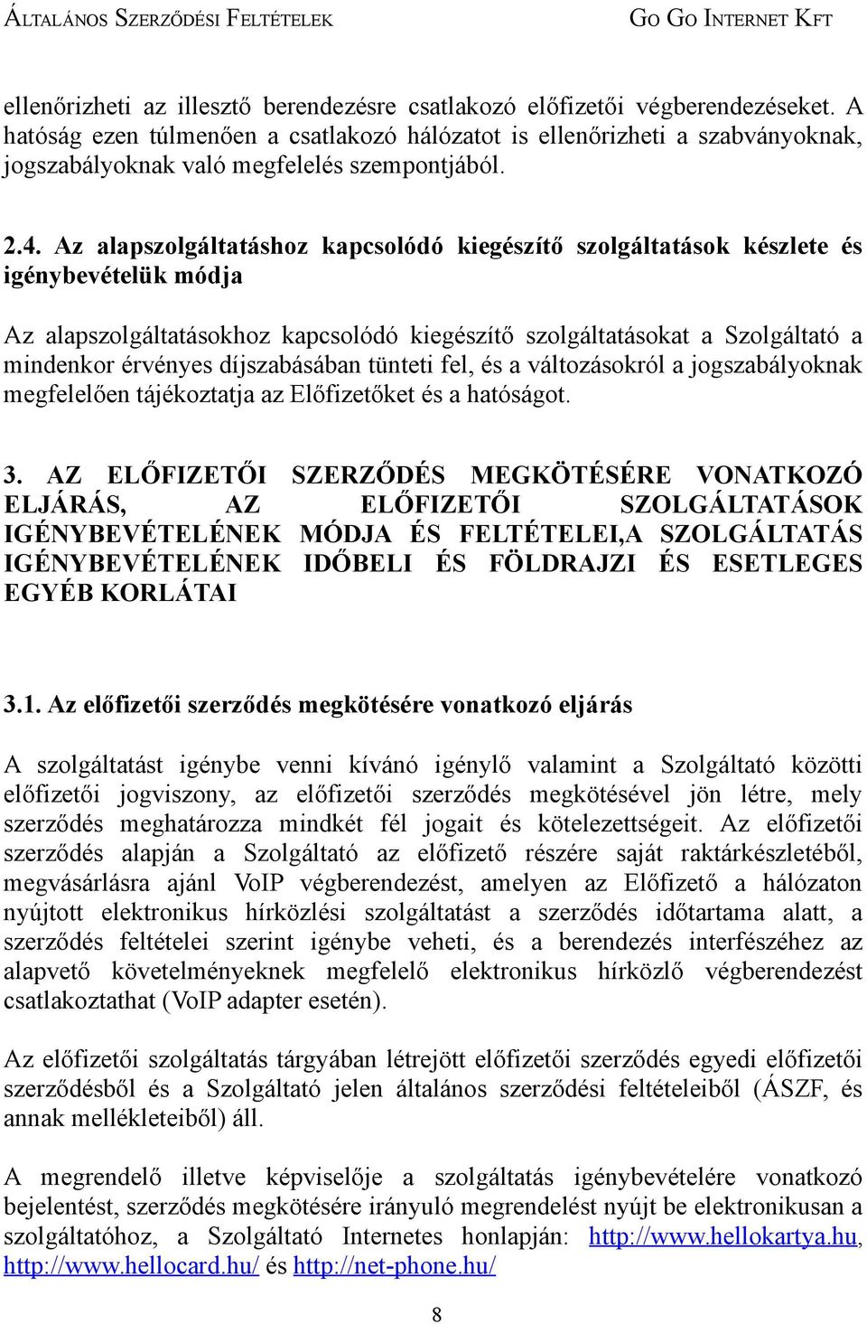 Az alapszolgáltatáshoz kapcsolódó kiegészítő szolgáltatások készlete és igénybevételük módja Az alapszolgáltatásokhoz kapcsolódó kiegészítő szolgáltatásokat a Szolgáltató a mindenkor érvényes