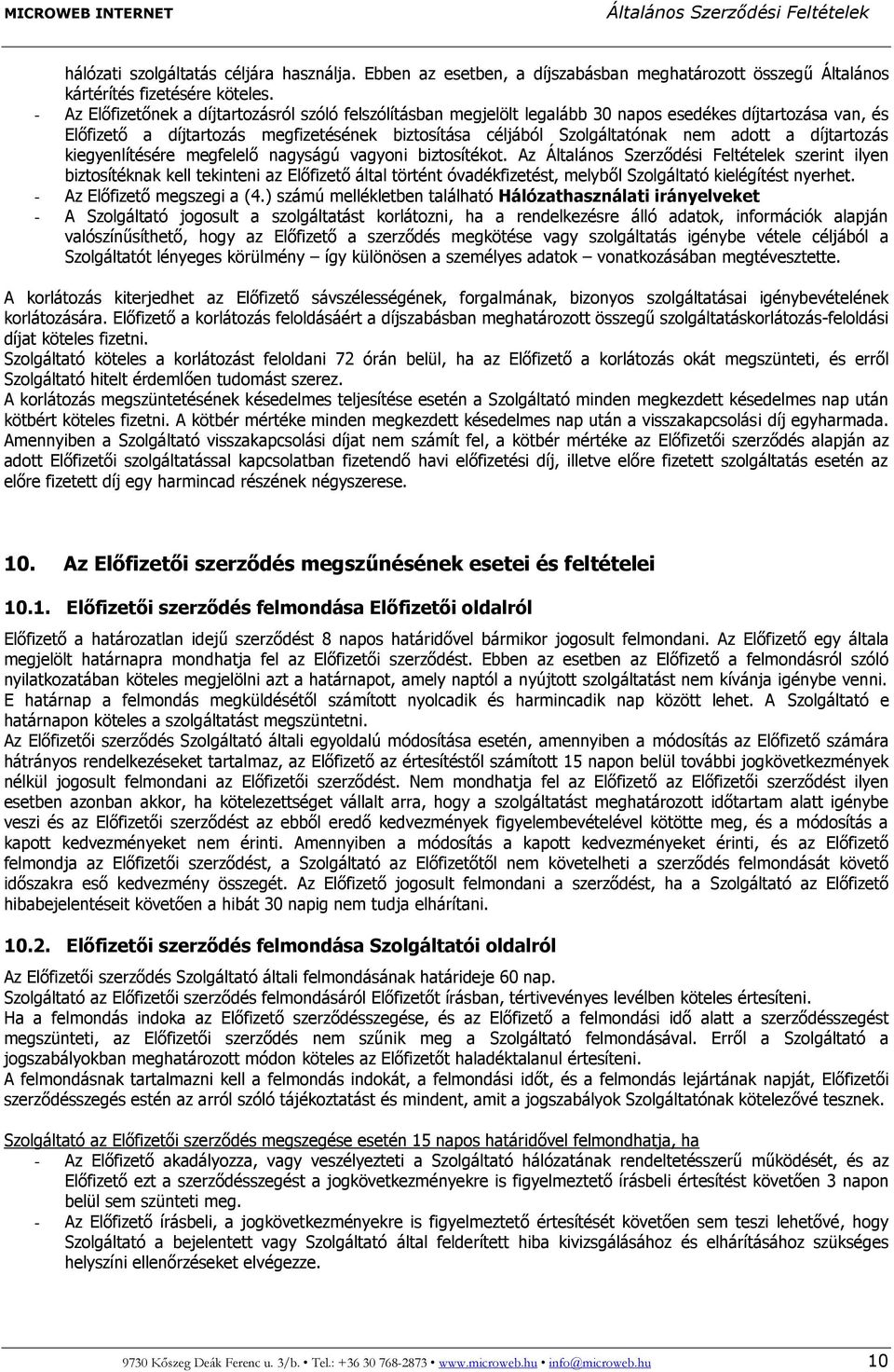 a díjtartozás kiegyenlítésére megfelelő nagyságú vagyoni biztosítékot. Az szerint ilyen biztosítéknak kell tekinteni az Előfizető által történt óvadékfizetést, melyből Szolgáltató kielégítést nyerhet.