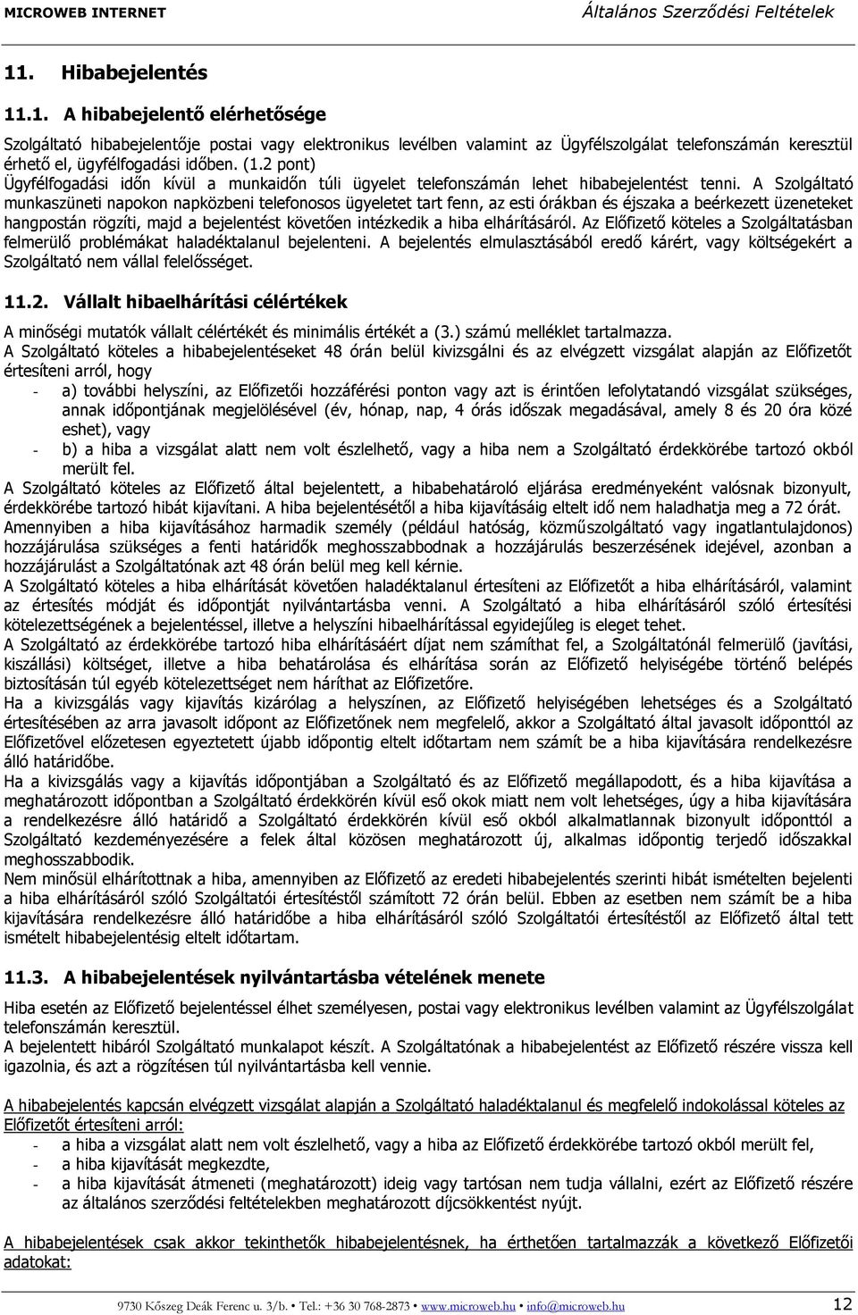 A Szolgáltató munkaszüneti napokon napközbeni telefonosos ügyeletet tart fenn, az esti órákban és éjszaka a beérkezett üzeneteket hangpostán rögzíti, majd a bejelentést követően intézkedik a hiba