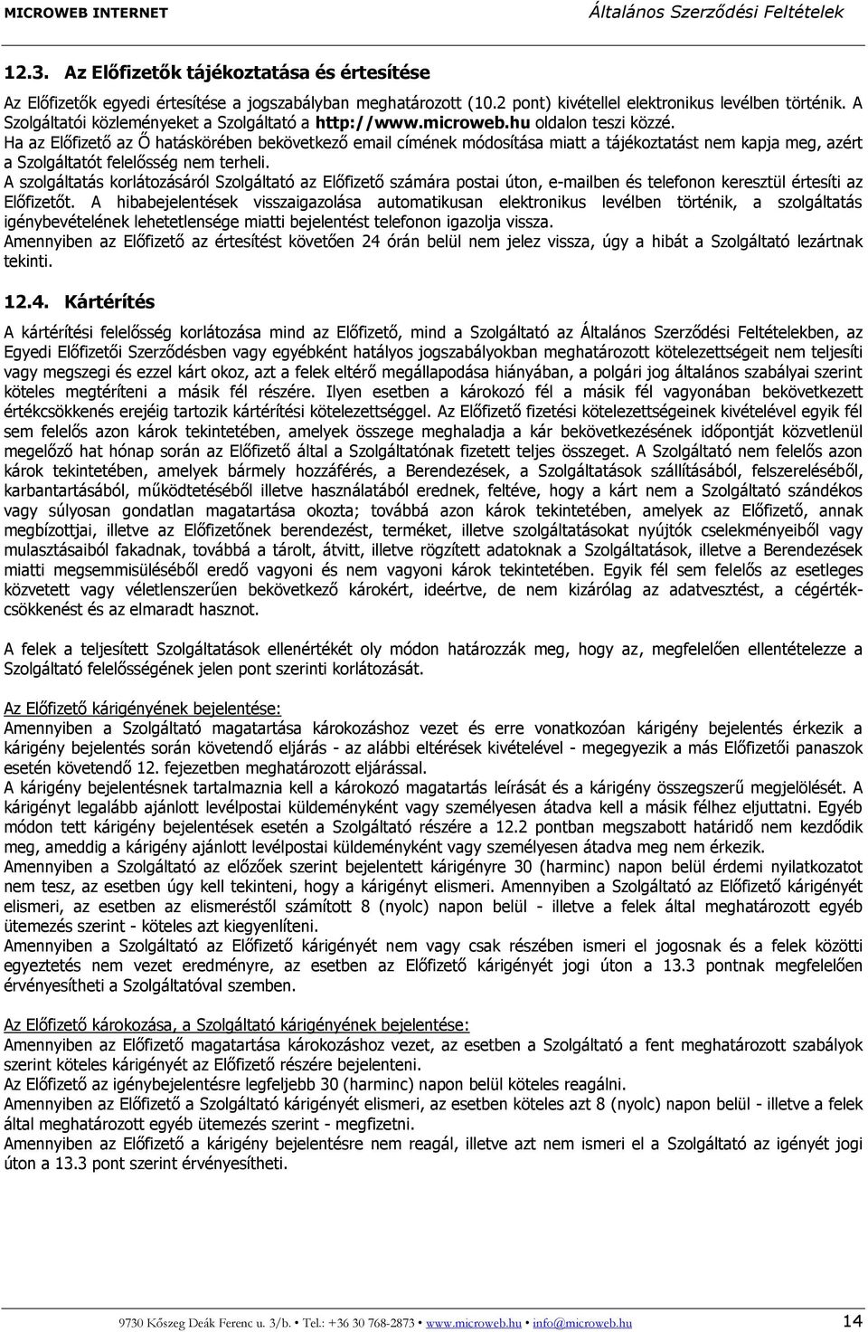 Ha az Előfizető az Ő hatáskörében bekövetkező email címének módosítása miatt a tájékoztatást nem kapja meg, azért a Szolgáltatót felelősség nem terheli.