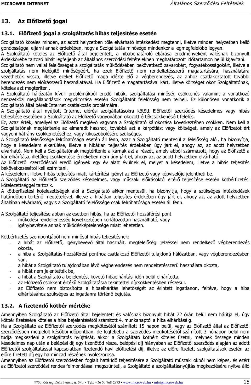 A Szolgáltató köteles az Előfizető által bejelentett, a hibabehatároló eljárása eredményeként valósnak bizonyult érdekkörébe tartozó hibát legfeljebb az általános szerződési feltételekben