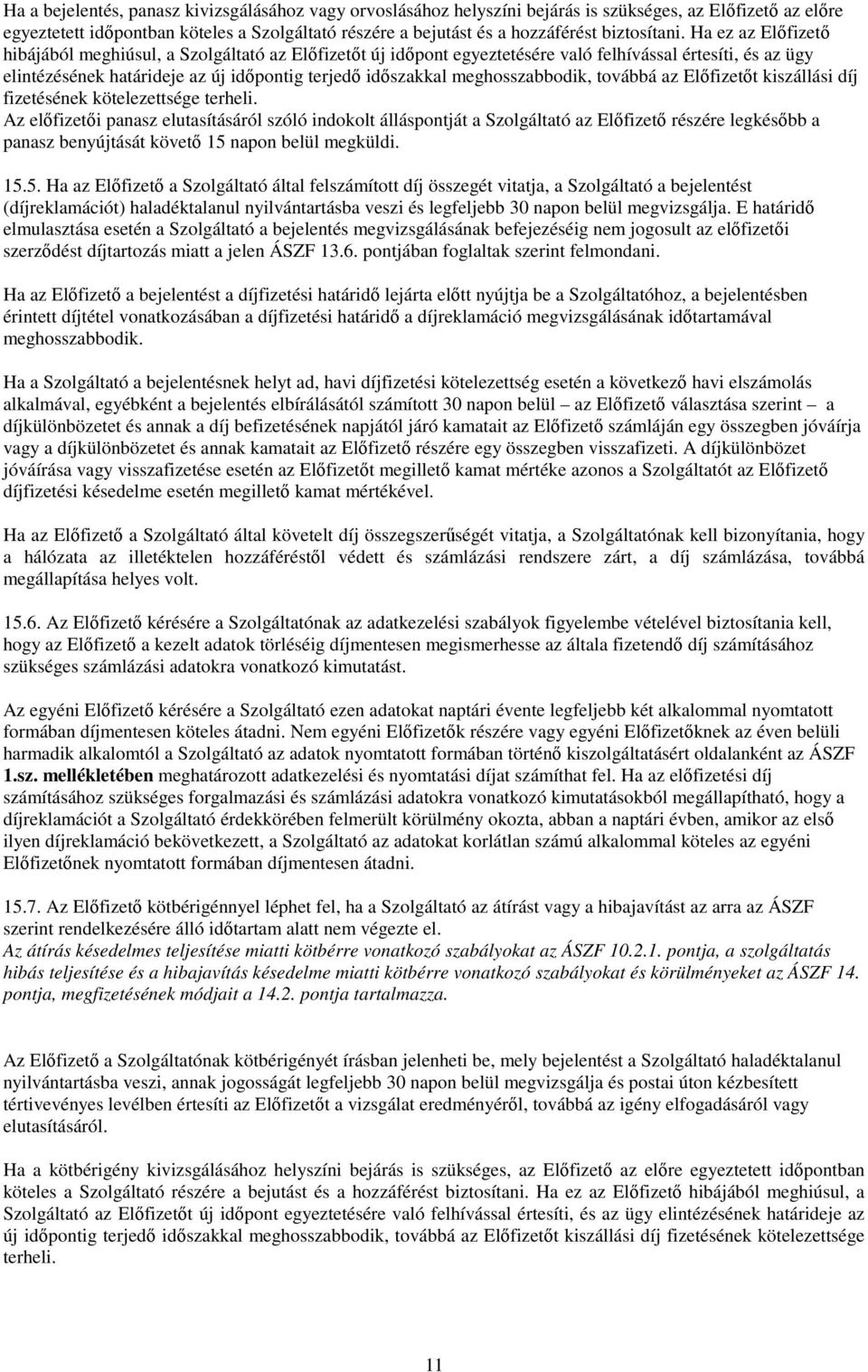 Ha ez az Elıfizetı hibájából meghiúsul, a Szolgáltató az Elıfizetıt új idıpont egyeztetésére való felhívással értesíti, és az ügy elintézésének határideje az új idıpontig terjedı idıszakkal