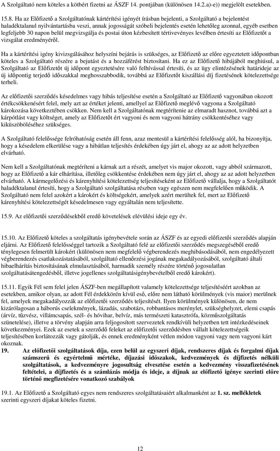 egyéb esetben legfeljebb 30 napon belül megvizsgálja és postai úton kézbesített tértivevényes levélben értesíti az Elıfizetıt a vizsgálat eredményérıl.