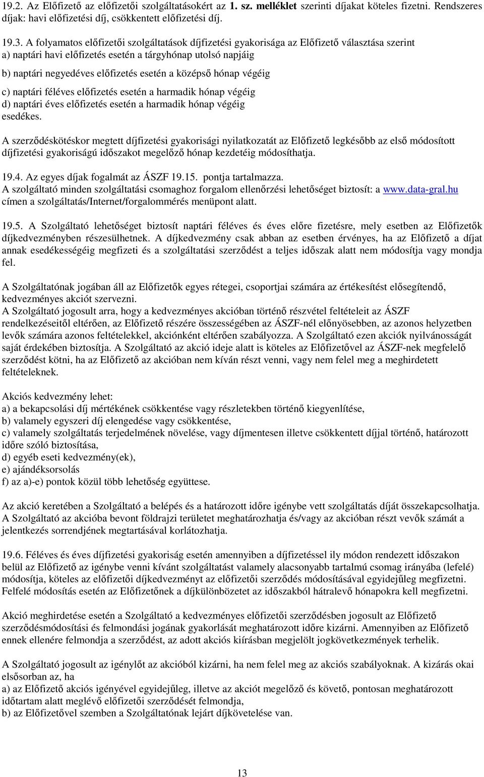 középsı hónap végéig c) naptári féléves elıfizetés esetén a harmadik hónap végéig d) naptári éves elıfizetés esetén a harmadik hónap végéig esedékes.