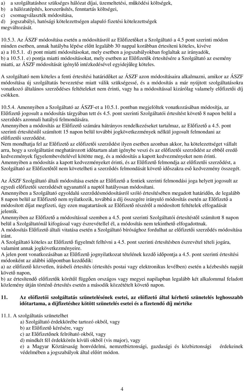 5 pont szerinti módon minden esetben, annak hatályba lépése elıtt legalább 30 nappal korábban értesíteni köteles, kivéve a) a 10