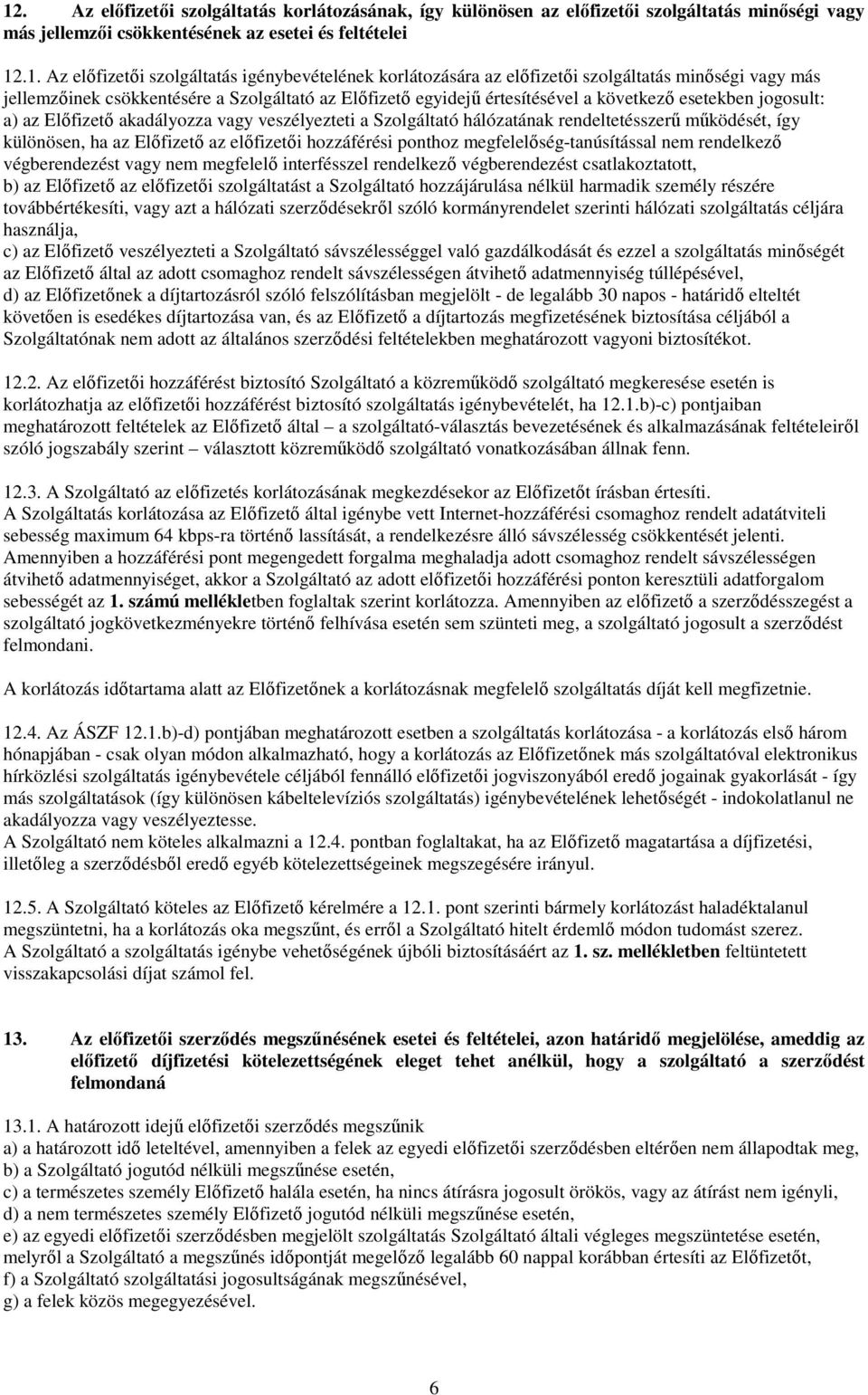 Elıfizetı akadályozza vagy veszélyezteti a Szolgáltató hálózatának rendeltetésszerő mőködését, így különösen, ha az Elıfizetı az elıfizetıi hozzáférési ponthoz megfelelıség-tanúsítással nem