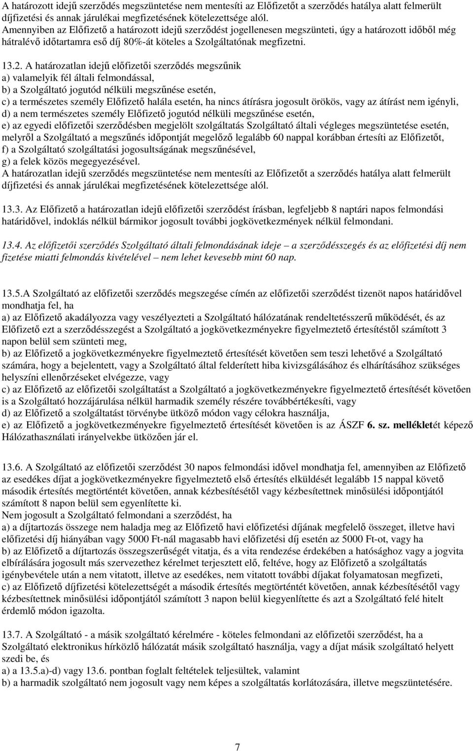 A határozatlan idejő elıfizetıi szerzıdés megszőnik a) valamelyik fél általi felmondással, b) a Szolgáltató jogutód nélküli megszőnése esetén, c) a természetes személy Elıfizetı halála esetén, ha