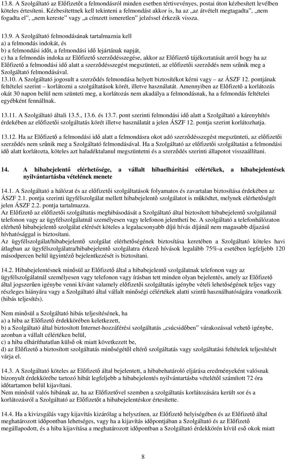 A Szolgáltató felmondásának tartalmaznia kell a) a felmondás indokát, és b) a felmondási idıt, a felmondási idı lejártának napját, c) ha a felmondás indoka az Elıfizetı szerzıdésszegése, akkor az