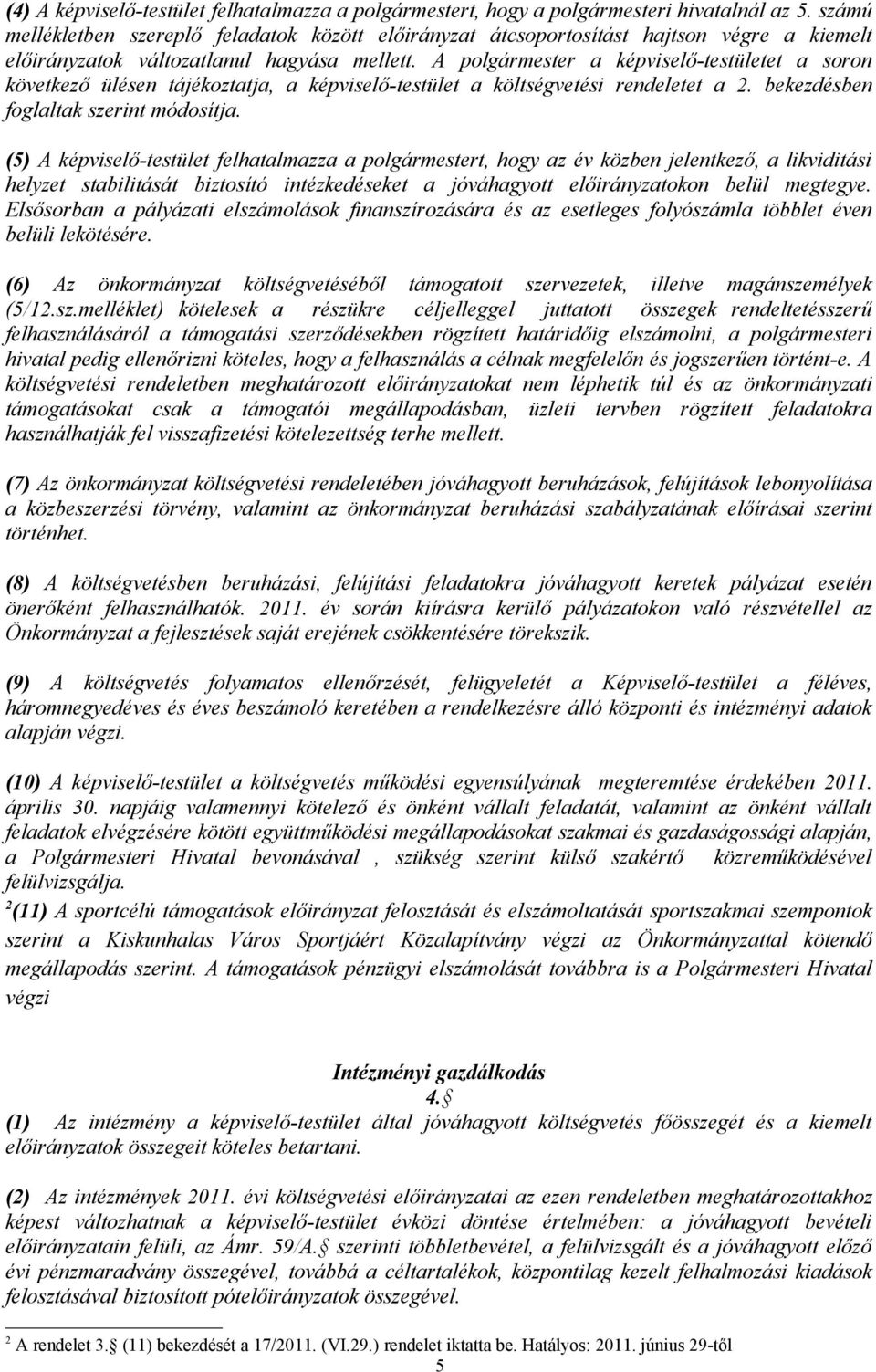 A polgármester a képviselő-testületet a soron következő ülésen tájékoztatja, a képviselő-testület a költségvetési rendeletet a 2. bekezdésben foglaltak szerint módosítja.