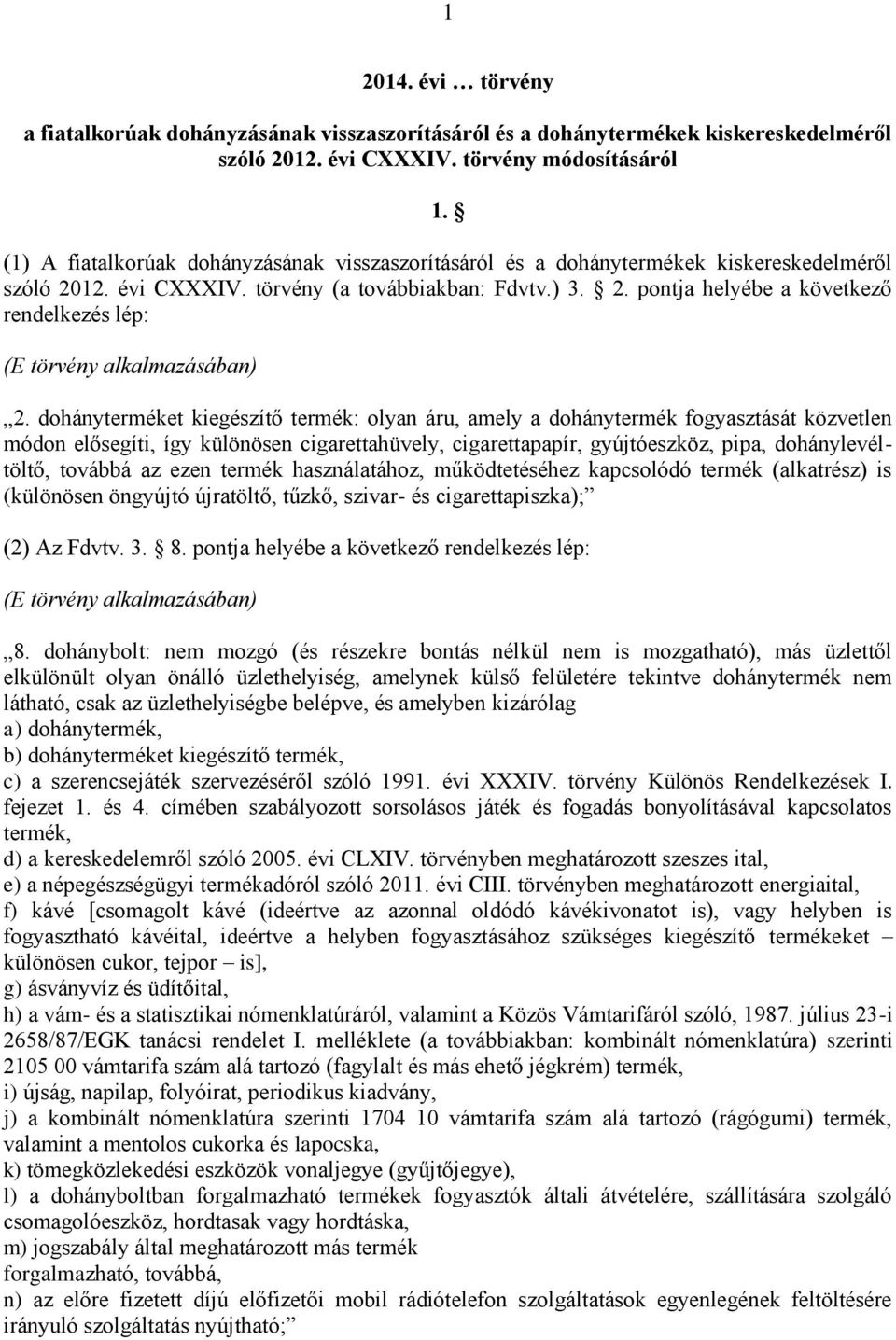 dohányterméket kiegészítő termék: olyan áru, amely a dohánytermék fogyasztását közvetlen módon elősegíti, így különösen cigarettahüvely, cigarettapapír, gyújtóeszköz, pipa, dohánylevéltöltő, továbbá