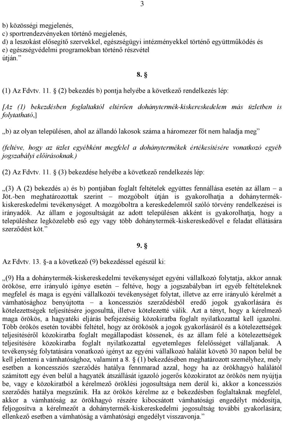 [Az (1) bekezdésben foglaltaktól eltérően dohánytermék-kiskereskedelem más üzletben is folytatható,] b) az olyan településen, ahol az állandó lakosok száma a háromezer főt nem haladja meg (feltéve,