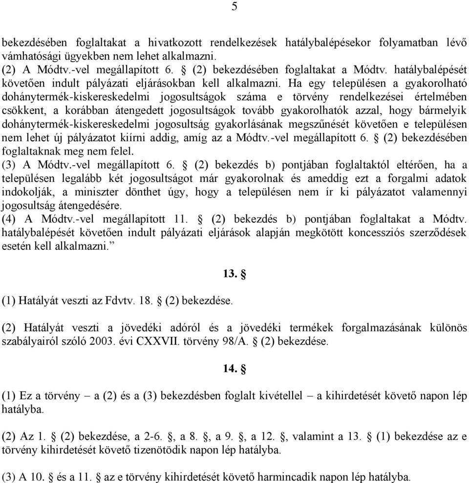 Ha egy településen a gyakorolható dohánytermék-kiskereskedelmi jogosultságok száma e törvény rendelkezései értelmében csökkent, a korábban átengedett jogosultságok tovább gyakorolhatók azzal, hogy