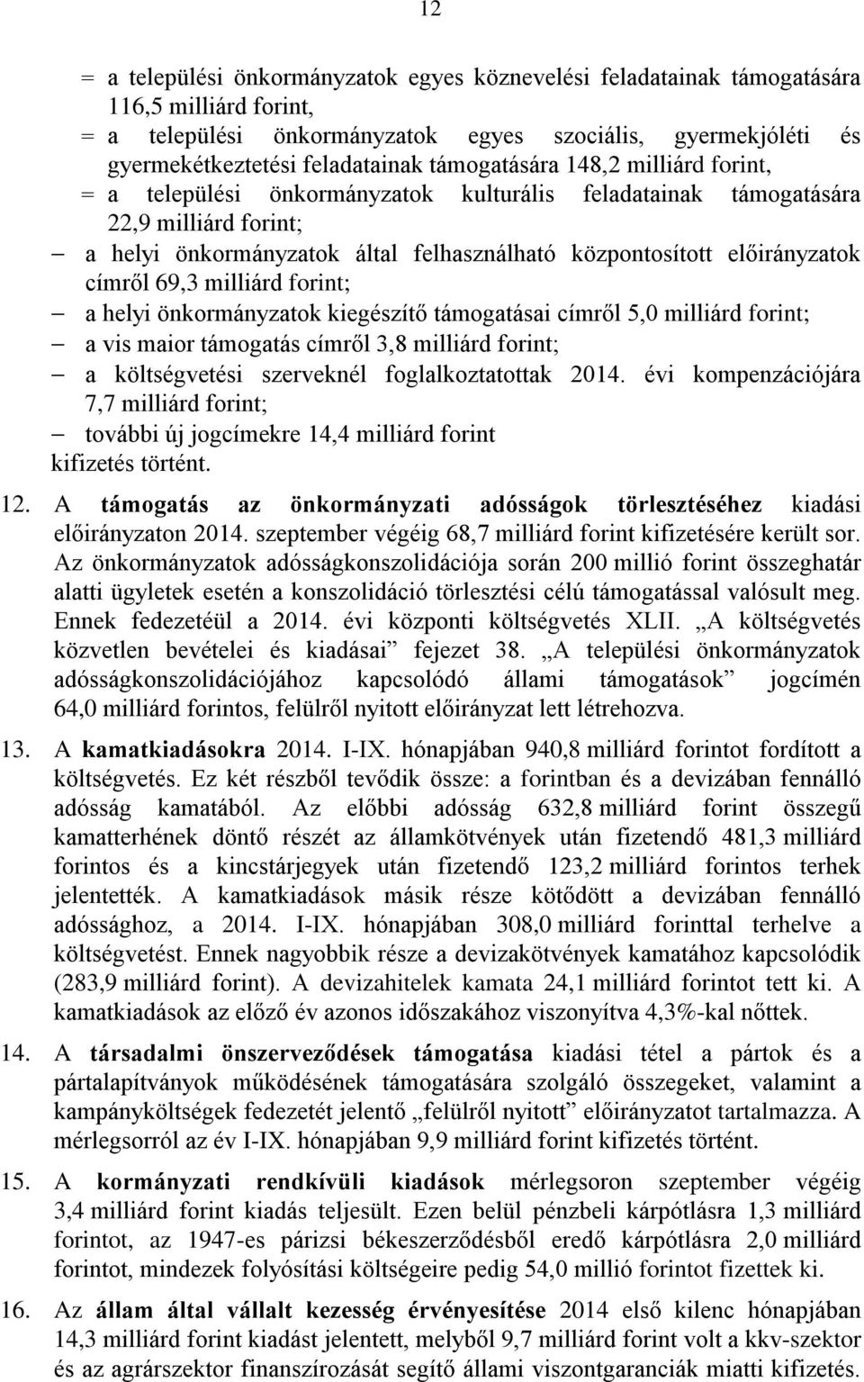 címről 69,3 milliárd forint; a helyi önkormányzatok kiegészítő támogatásai címről 5,0 milliárd forint; a vis maior támogatás címről 3,8 milliárd forint; a költségvetési szerveknél foglalkoztatottak