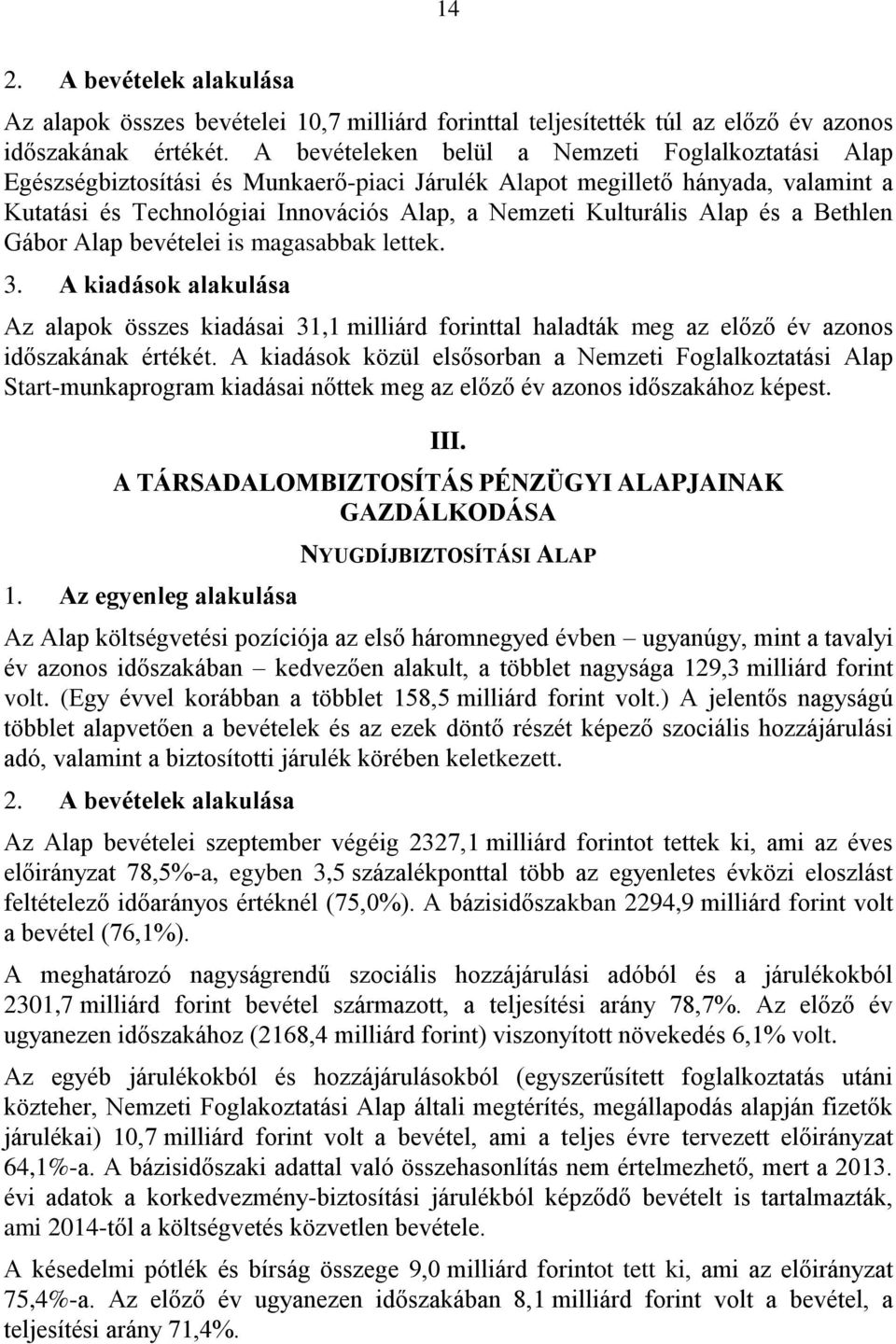 Alap és a Bethlen Gábor Alap bevételei is magasabbak lettek. 3. A kiadások alakulása Az alapok összes kiadásai 31,1 milliárd forinttal haladták meg az előző év azonos időszakának értékét.