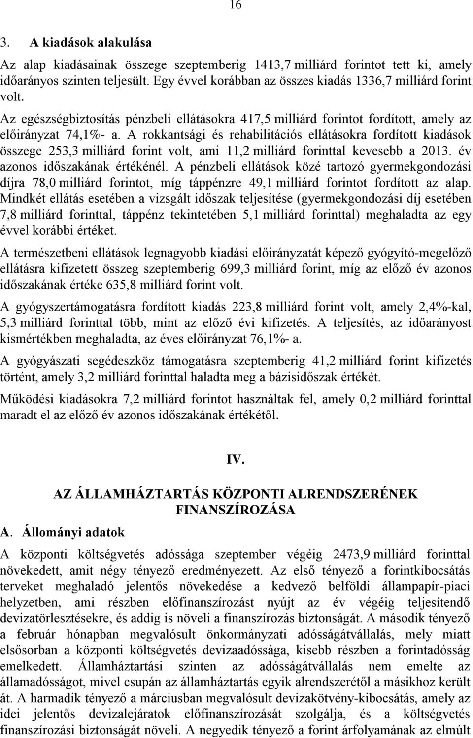 A rokkantsági és rehabilitációs ellátásokra fordított kiadások összege 253,3 milliárd forint volt, ami 11,2 milliárd forinttal kevesebb a 2013. év azonos időszakának értékénél.