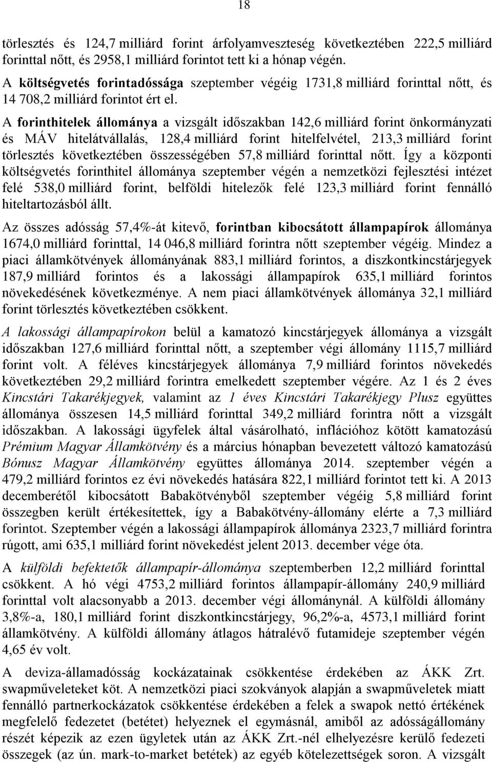 A forinthitelek állománya a vizsgált időszakban 142,6 milliárd forint önkormányzati és MÁV hitelátvállalás, 128,4 milliárd forint hitelfelvétel, 213,3 milliárd forint törlesztés következtében