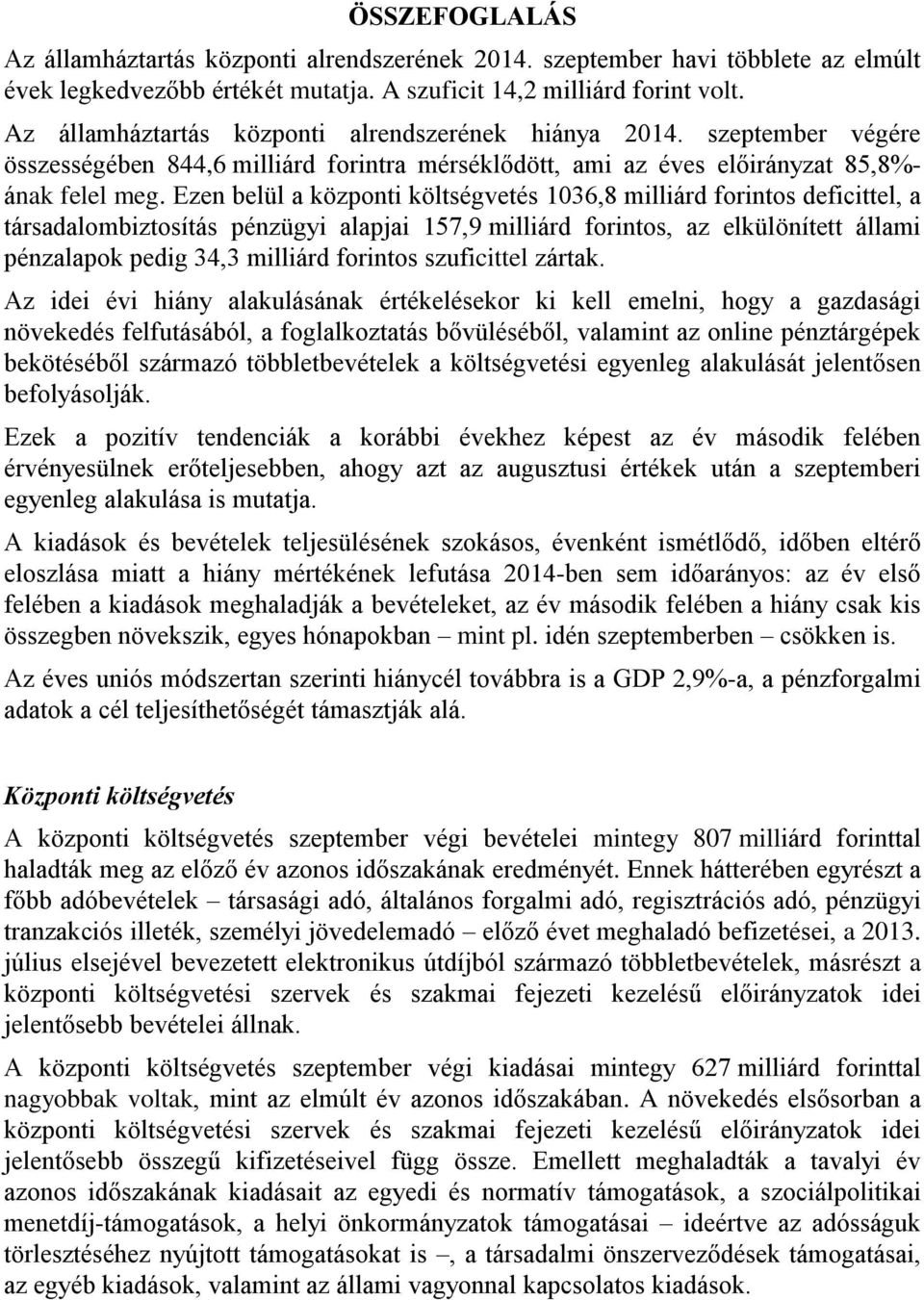 Ezen belül a központi költségvetés 1036,8 milliárd forintos deficittel, a társadalombiztosítás pénzügyi alapjai 157,9 milliárd forintos, az elkülönített állami pénzalapok pedig 34,3 milliárd forintos