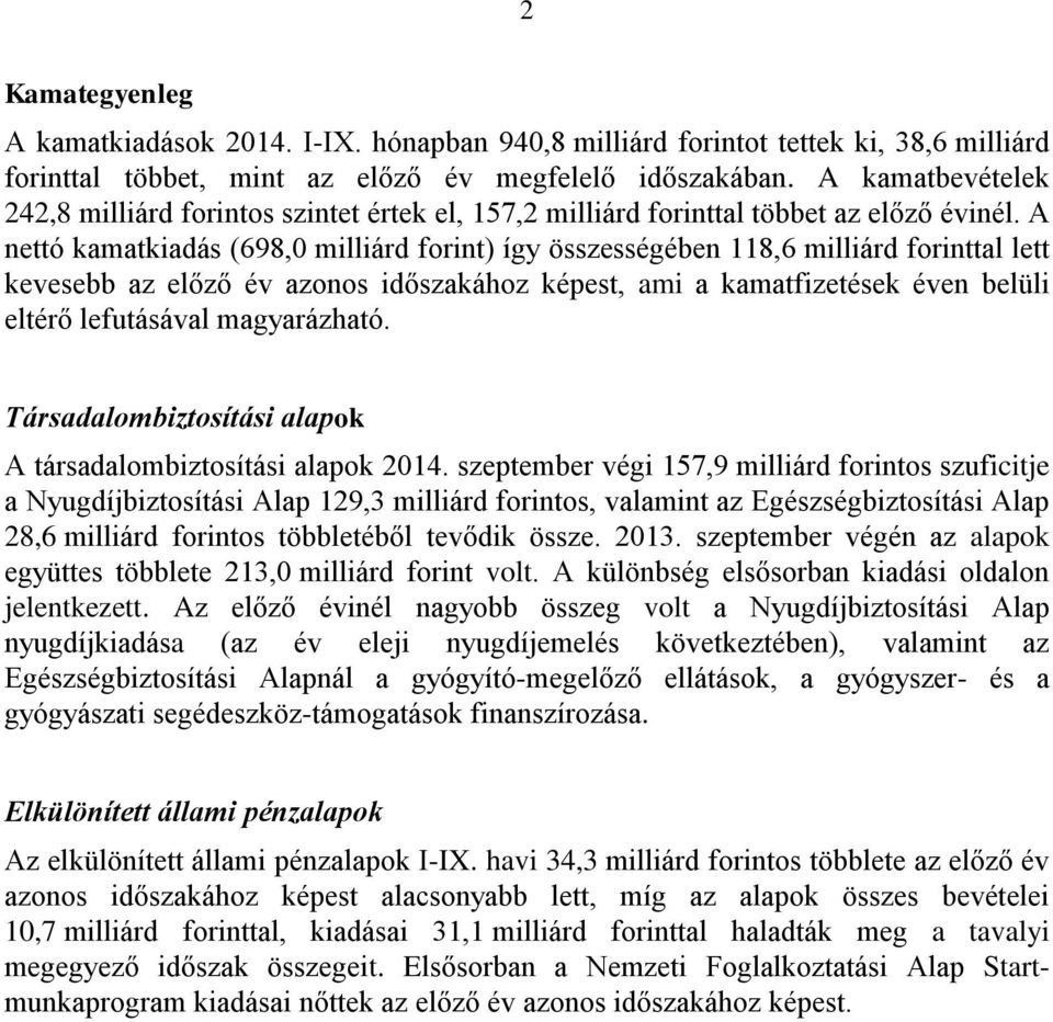 A nettó kamatkiadás (698,0 milliárd forint) így összességében 118,6 milliárd forinttal lett kevesebb az előző év azonos időszakához képest, ami a kamatfizetések éven belüli eltérő lefutásával