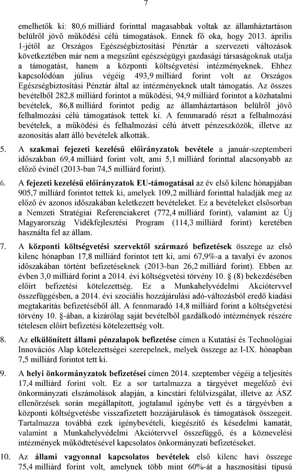 költségvetési intézményeknek. Ehhez kapcsolódóan július végéig 493,9 milliárd forint volt az Országos Egészségbiztosítási Pénztár által az intézményeknek utalt támogatás.