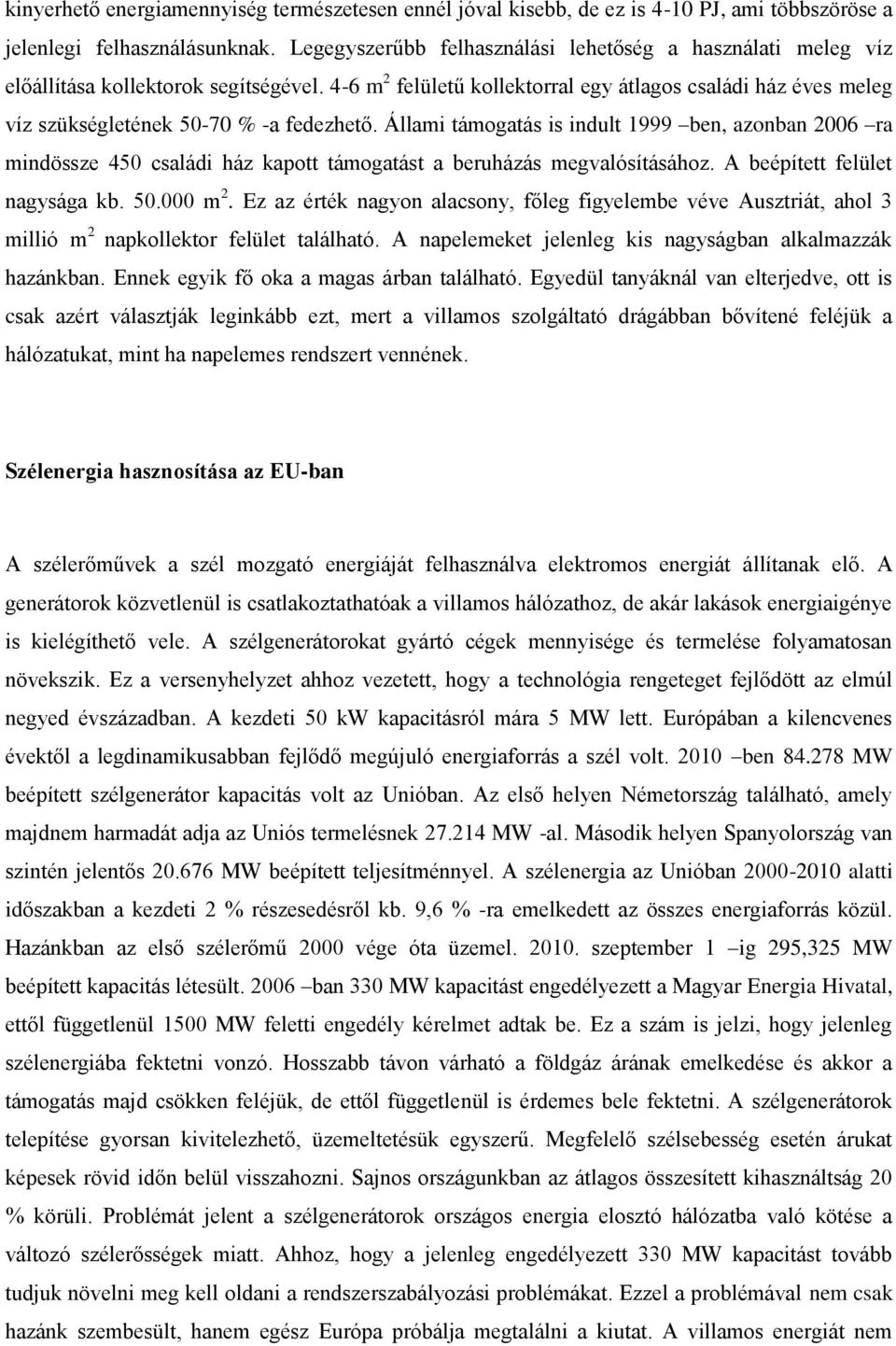 4-6 m 2 felületű kollektorral egy átlagos családi ház éves meleg víz szükségletének 50-70 % -a fedezhető.