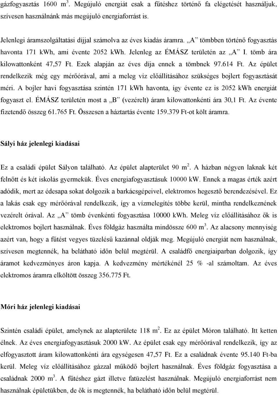 tömb ára kilowattonként 47,57 Ft. Ezek alapján az éves díja ennek a tömbnek 97.614 Ft. Az épület rendelkezik még egy mérőórával, ami a meleg víz előállításához szükséges bojlert fogyasztását méri.