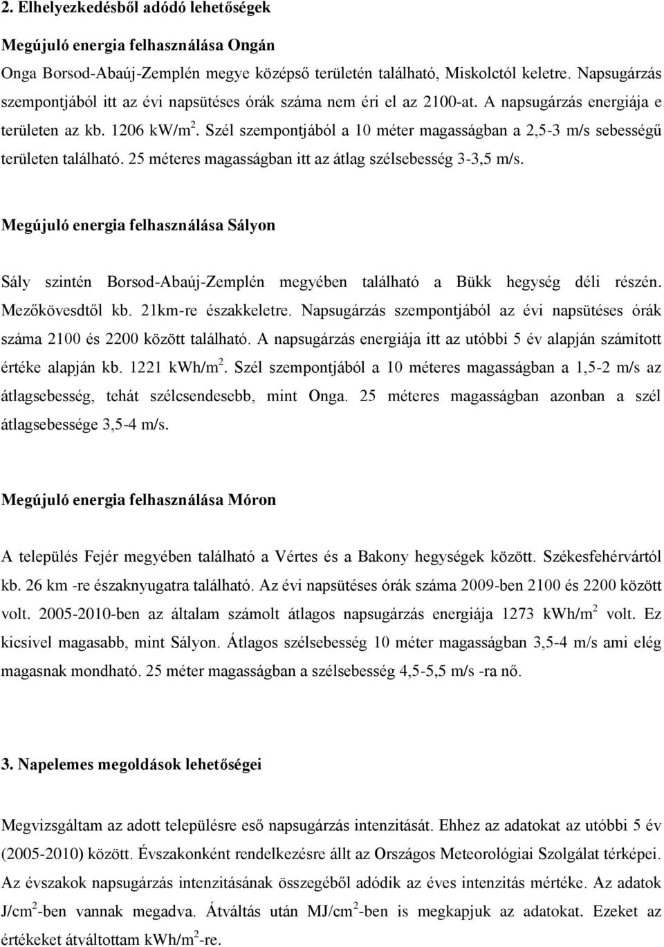 Szél szempontjából a 10 méter magasságban a 2,5-3 m/s sebességű területen található. 25 méteres magasságban itt az átlag szélsebesség 3-3,5 m/s.