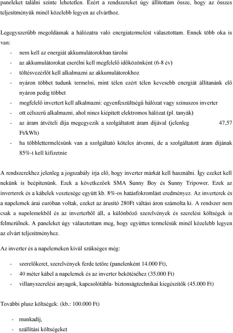 Ennek több oka is van: - nem kell az energiát akkumulátorokban tárolni - az akkumulátorokat cserélni kell megfelelő időközönként (6-8 év) - töltésvezérlőt kell alkalmazni az akkumulátorokhoz - nyáron