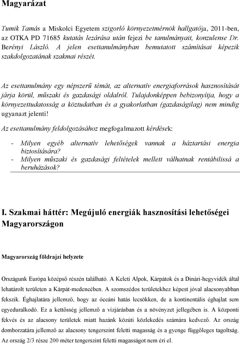 Az esettanulmány egy népszerű témát, az alternatív energiaforrások hasznosítását járja körül, műszaki és gazdasági oldalról.