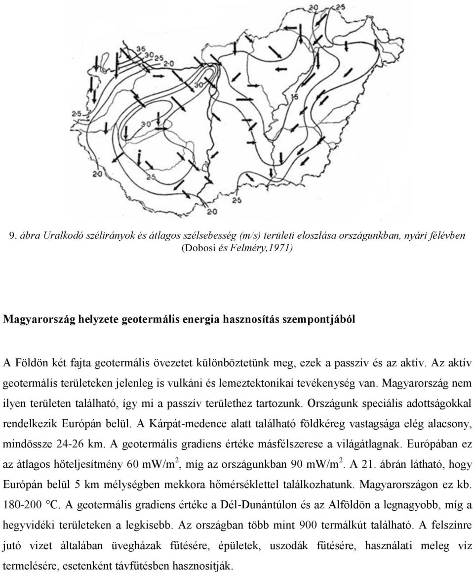 Magyarország nem ilyen területen található, így mi a passzív területhez tartozunk. Országunk speciális adottságokkal rendelkezik Európán belül.