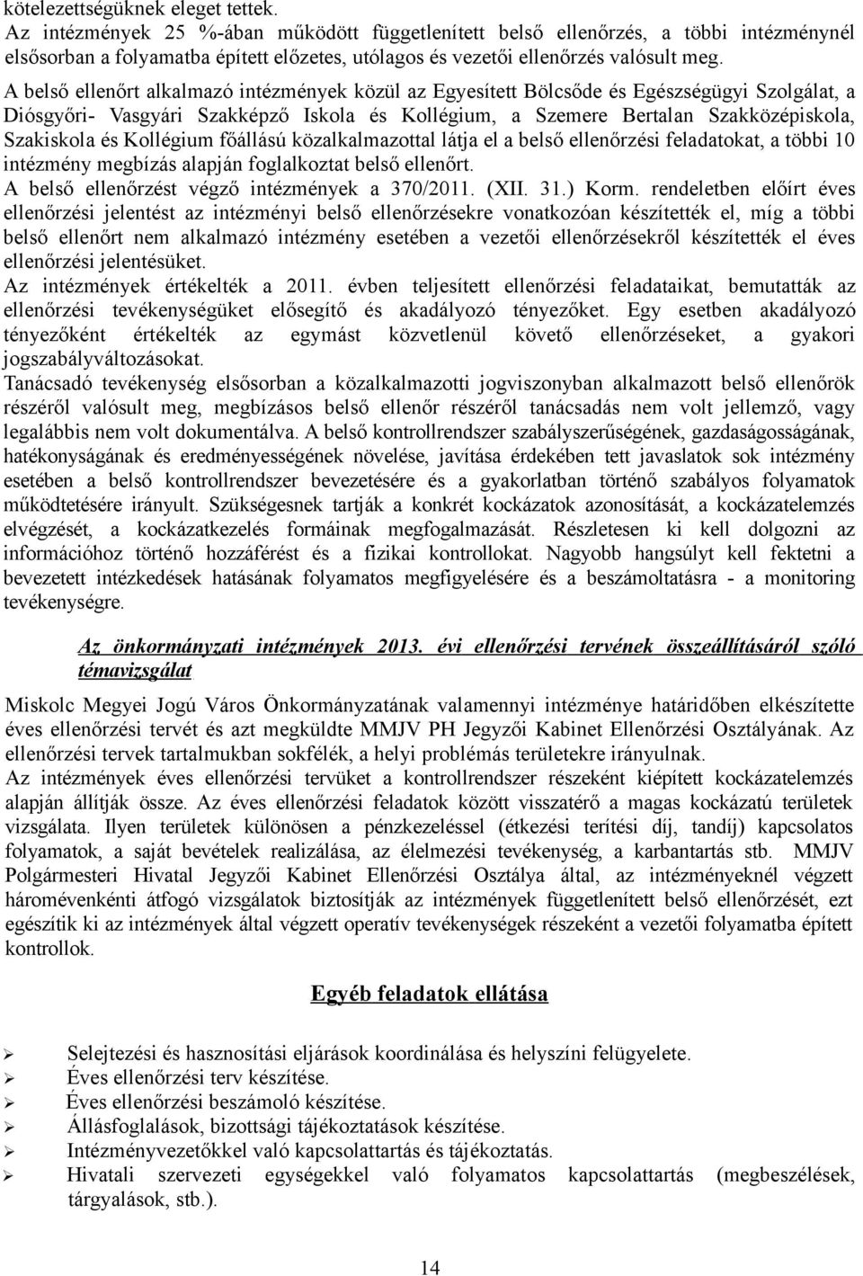 A belső ellenőrt alkalmazó intézmények közül az Egyesített Bölcsőde és Egészségügyi Szolgálat, a Diósgyőri- Vasgyári Szakképző Iskola és Kollégium, a Szemere Bertalan Szakközépiskola, Szakiskola és